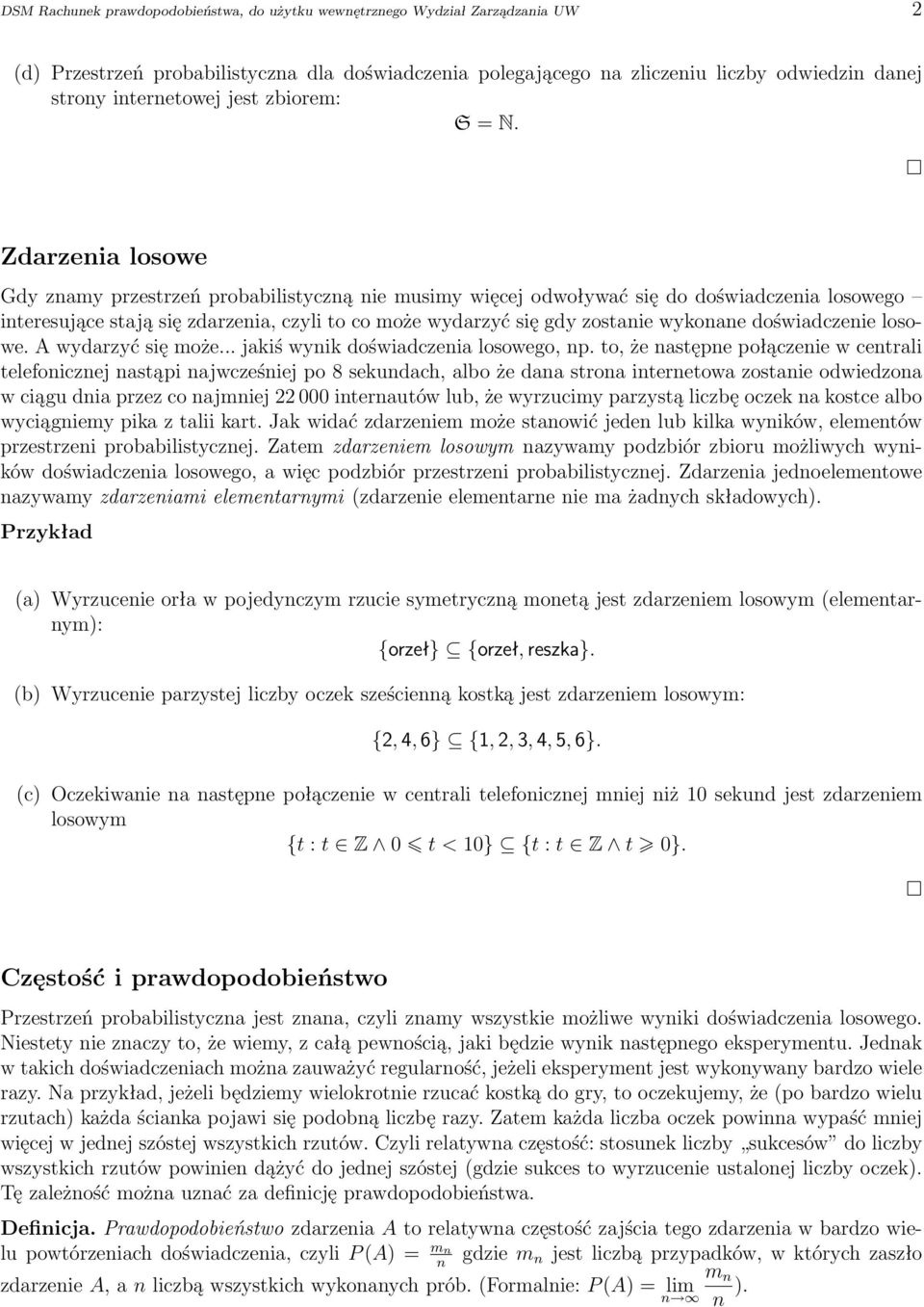 Zdarzenia losowe Gdy znamy przestrzeń probabilistyczną nie musimy więcej odwoływać się do doświadczenia losowego interesujące stają się zdarzenia, czyli to co może wydarzyć się gdy zostanie wykonane