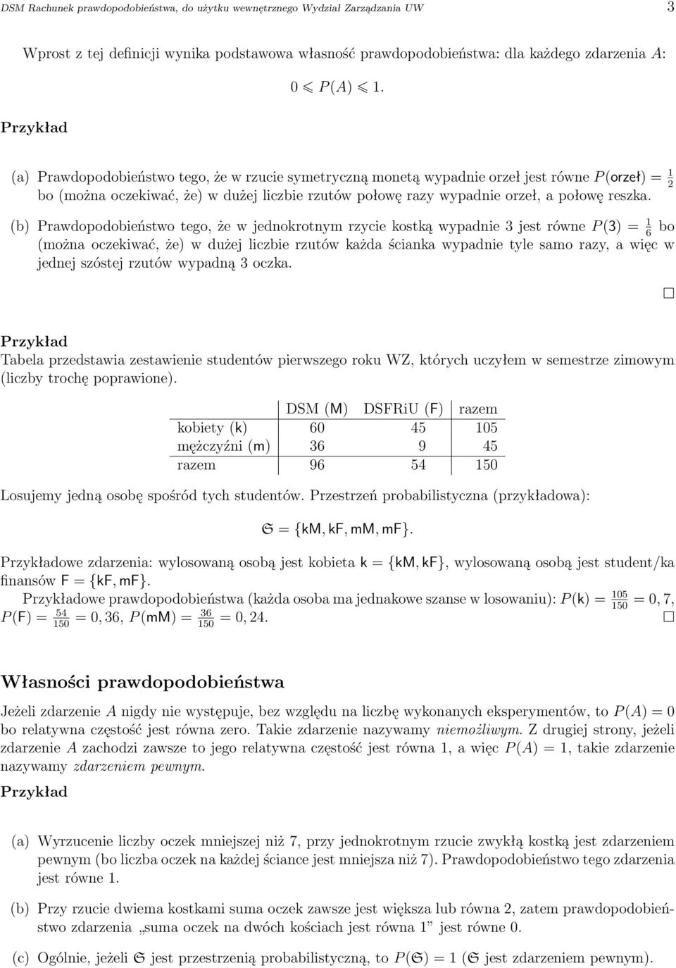 (b) Prawdopodobieństwo tego, że w jednokrotnym rzycie kostką wypadnie 3 jest równe P (3) = 1 6 bo (można oczekiwać, że) w dużej liczbie rzutów każda ścianka wypadnie tyle samo razy, a więc w jednej