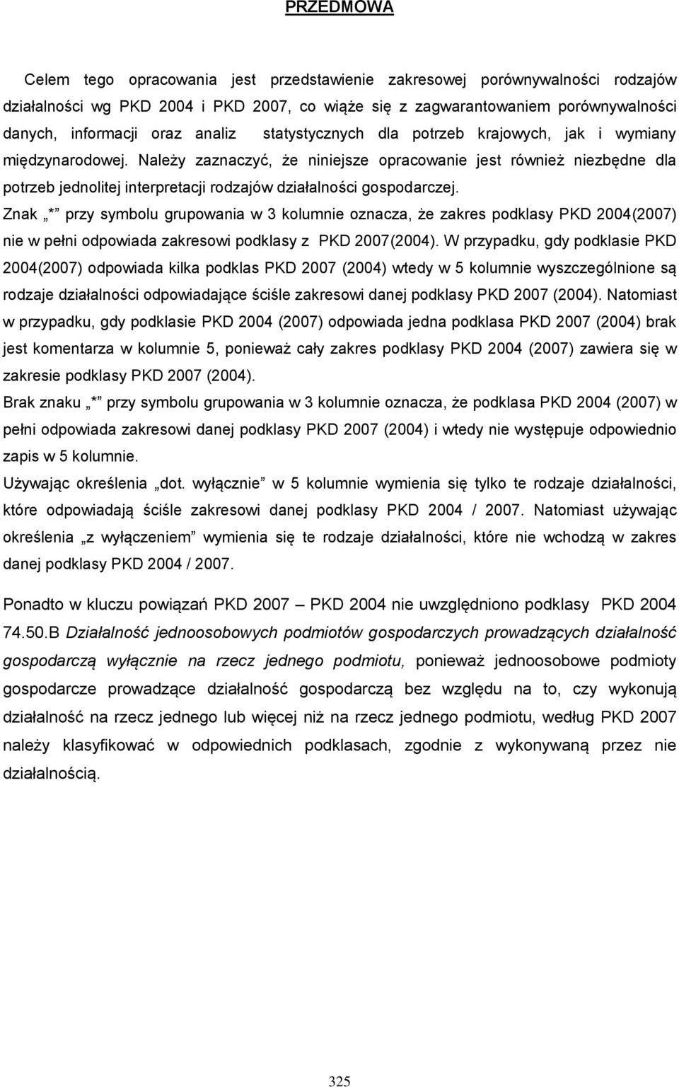 Należy zaznaczyć, że niniejsze opracowanie jest również niezbędne dla potrzeb jednolitej interpretacji rodzajów działalności gospodarczej.