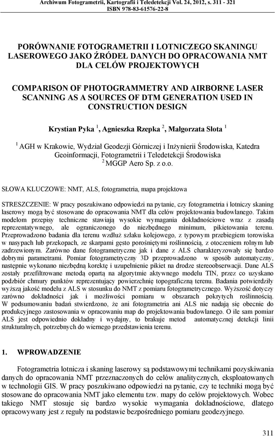 SCANNING AS A SOURCES OF DTM GENERATION USED IN CONSTRUCTION DESIGN Krystian Pyka 1, Agnieszka Rzepka 2, Małgorzata Słota 1 1 AGH w Krakowie, Wydział Geodezji Górniczej i Inżynierii Środowiska,
