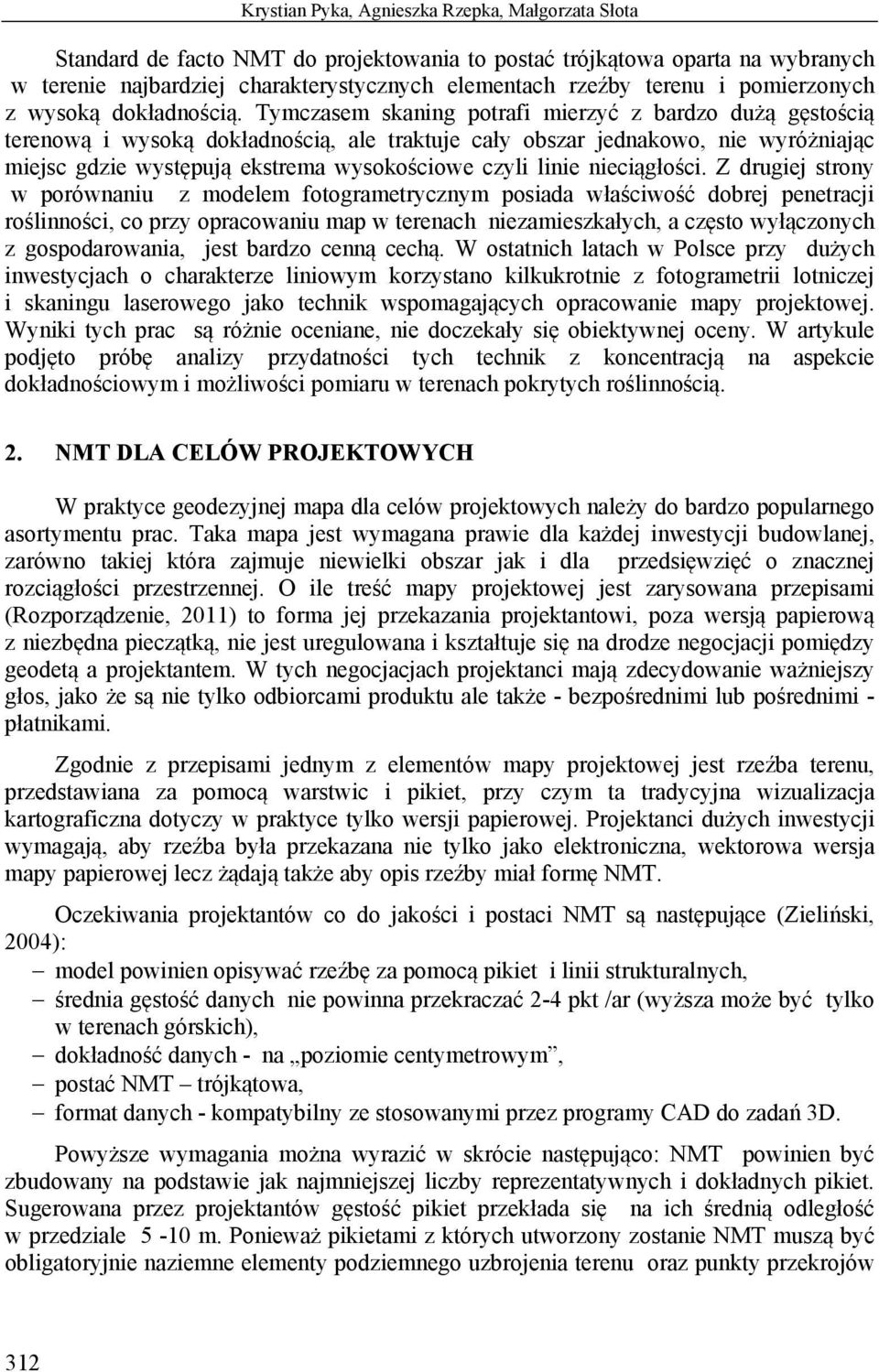 Tymczasem skaning potrafi mierzyć z bardzo dużą gęstością terenową i wysoką dokładnością, ale traktuje cały obszar jednakowo, nie wyróżniając miejsc gdzie występują ekstrema wysokościowe czyli linie