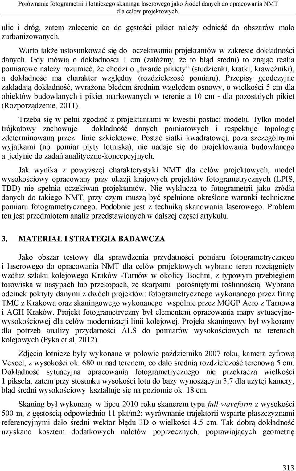 Gdy mówią o dokładności 1 cm (załóżmy, że to błąd średni) to znając realia pomiarowe należy rozumieć, że chodzi o twarde pikiety (studzienki, kratki, krawężniki), a dokładność ma charakter względny