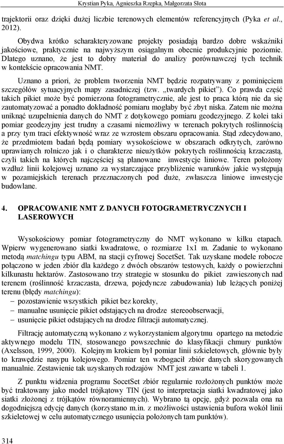 Dlatego uznano, że jest to dobry materiał do analizy porównawczej tych technik w kontekście opracowania NMT.