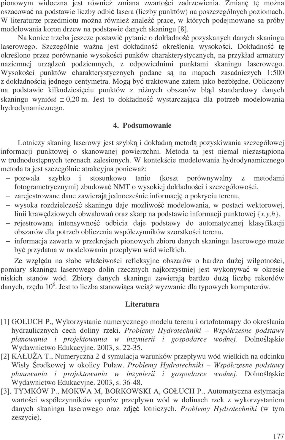 Na koniec trzeba jeszcze postawi pytanie o dokładno pozyskanych danych skaningu laserowego. Szczególnie wana jest dokładno okrelenia wysokoci.