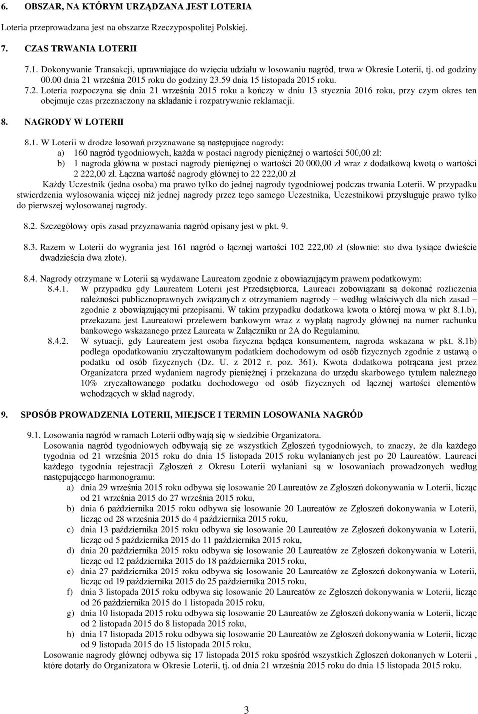 września 2015 roku do godziny 23.59 dnia 15 listopada 2015 roku. 7.2. Loteria rozpoczyna się dnia 21 września 2015 roku a kończy w dniu 13 stycznia 2016 roku, przy czym okres ten obejmuje czas przeznaczony na składanie i rozpatrywanie reklamacji.