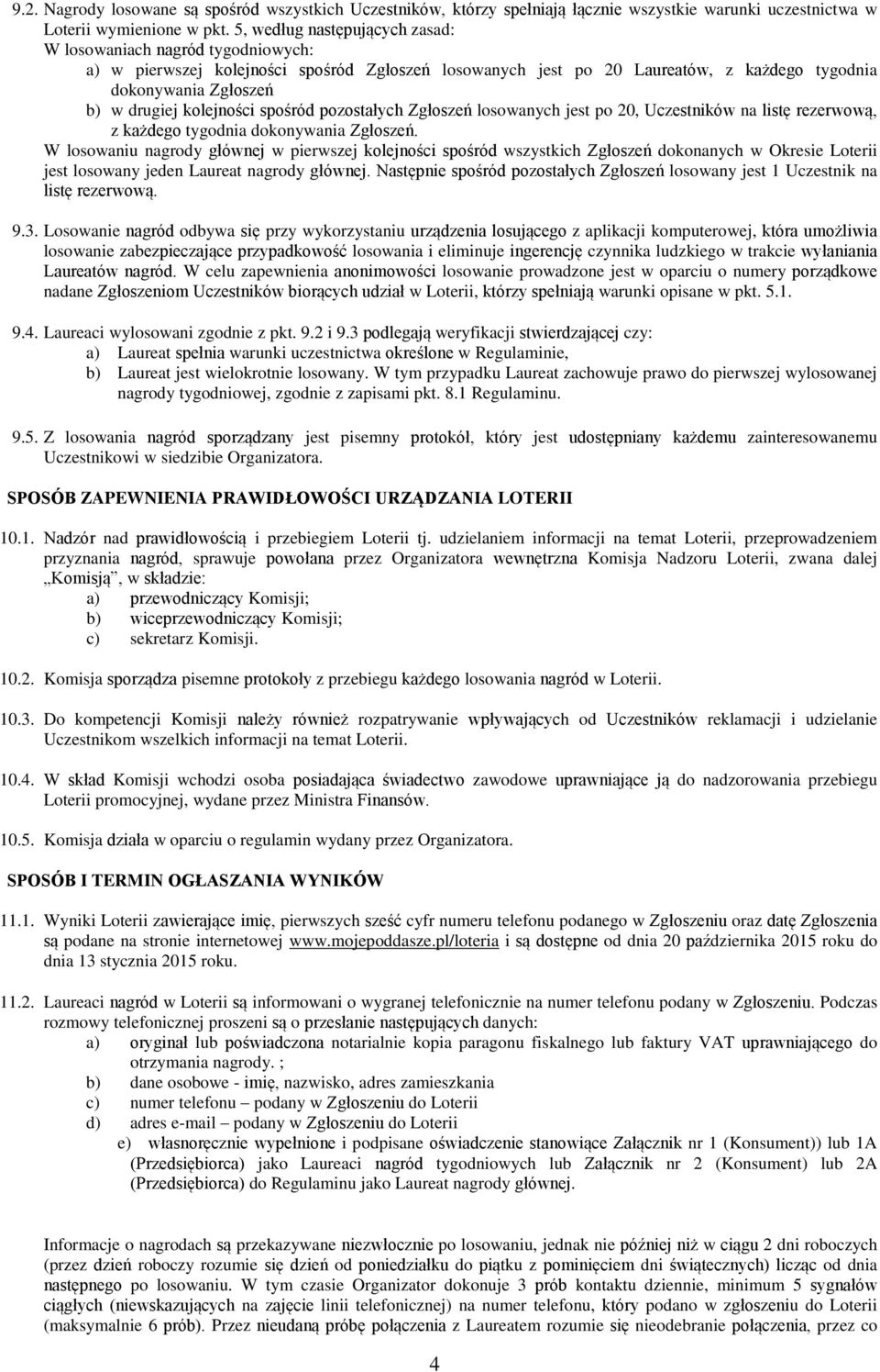 kolejności spośród pozostałych Zgłoszeń losowanych jest po 20, Uczestników na listę rezerwową, z każdego tygodnia dokonywania Zgłoszeń.