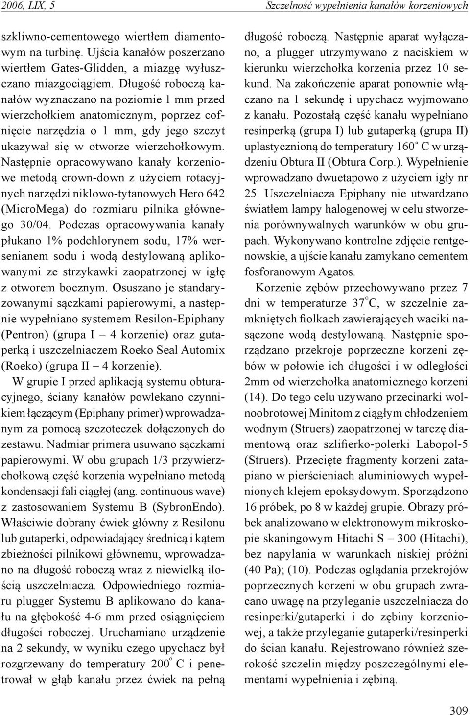 Następnie opracowywano kanały korzeniowe metodą crown-down z użyciem rotacyjnych narzędzi niklowo-tytanowych Hero 642 (MicroMega) do rozmiaru pilnika głównego 30/04.