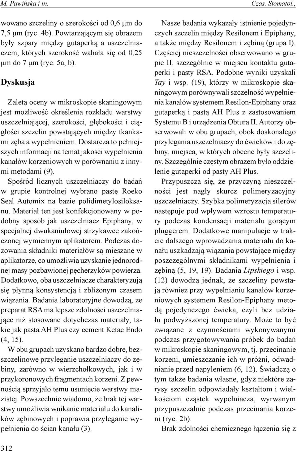 Dyskusja Zaletą oceny w mikroskopie skaningowym jest możliwość określenia rozkładu warstwy uszczelniającej, szerokości, głębokości i ciągłości szczelin powstających między tkankami zęba a