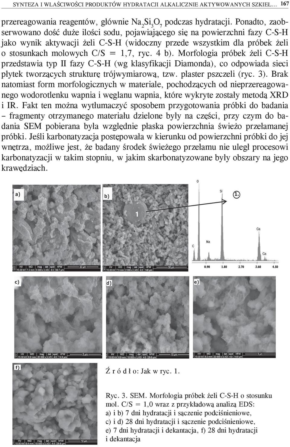 ryc. 4 b). Morfologia próbek żeli C-S-H przedstawia typ II fazy C-S-H (wg klasyfikacji Diamonda), co odpowiada sieci płytek tworzących strukturę trójwymiarową, tzw. plaster pszczeli (ryc. 3).