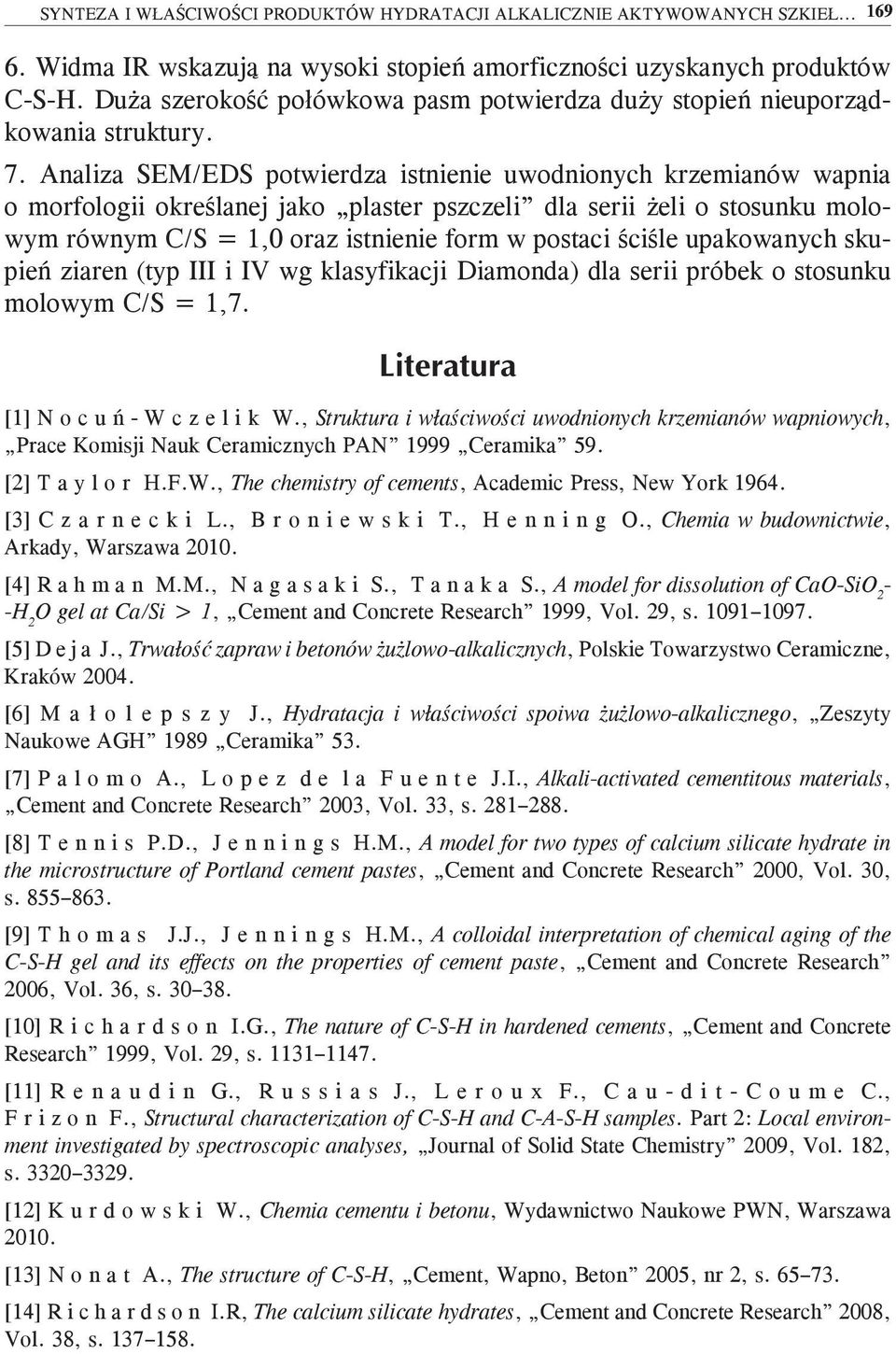 Analiza SEM/EDS potwierdza istnienie uwodnionych krzemianów wapnia o morfologii określanej jako plaster pszczeli dla serii żeli o stosunku molowym równym C/S = 1,0 oraz istnienie form w postaci