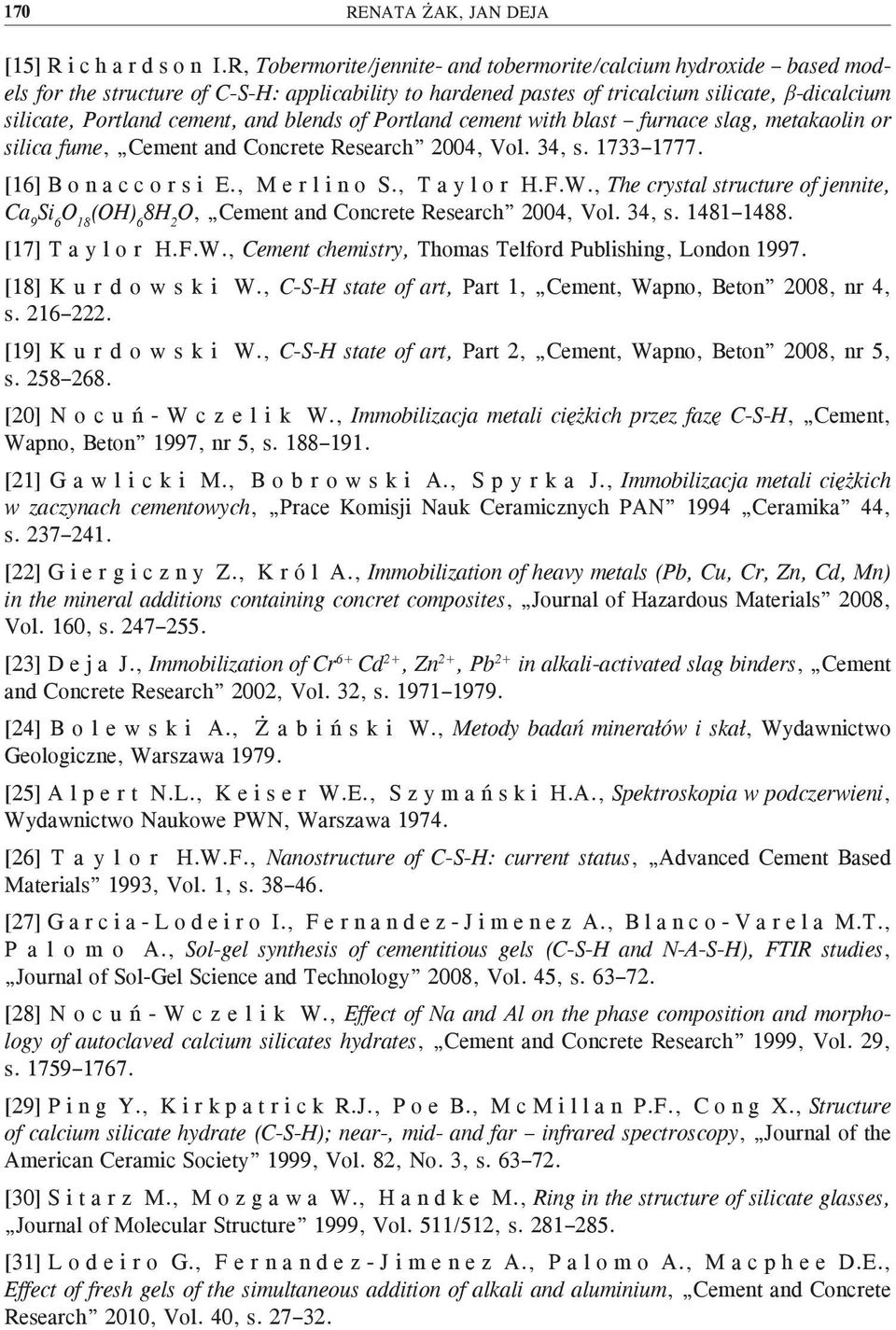 blends of Portland cement with blast furnace slag, metakaolin or silica fume, Cement and Concrete Research 2004, Vol. 34, s. 1733 1777. [16] B o n a c c o r s i E., M e r l i n o S., T a y l o r H.F.