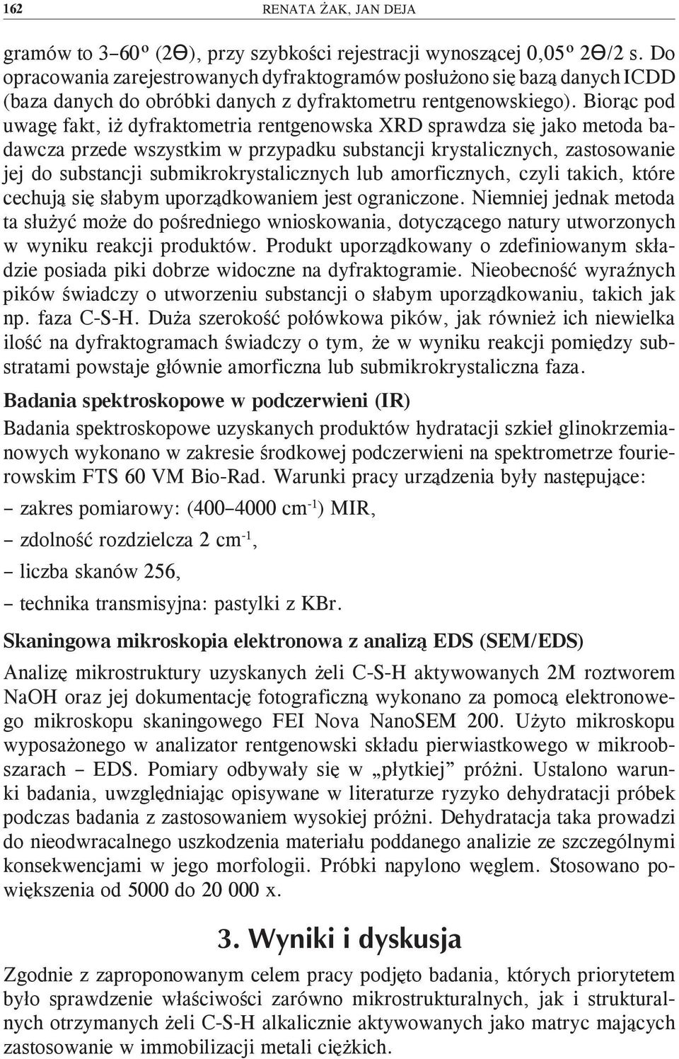 Biorąc pod uwagę fakt, iż dyfraktometria rentgenowska XRD sprawdza się jako metoda badawcza przede wszystkim w przypadku substancji krystalicznych, zastosowanie jej do substancji