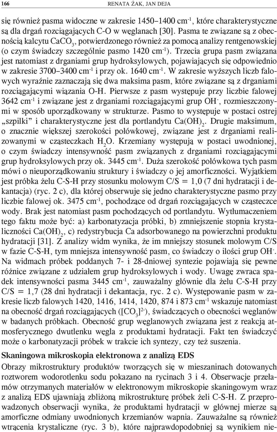 Trzecia grupa pasm związana jest natomiast z drganiami grup hydroksylowych, pojawiających się odpowiednio w zakresie 3700 3400 cm -1 i przy ok. 1640 cm -1.