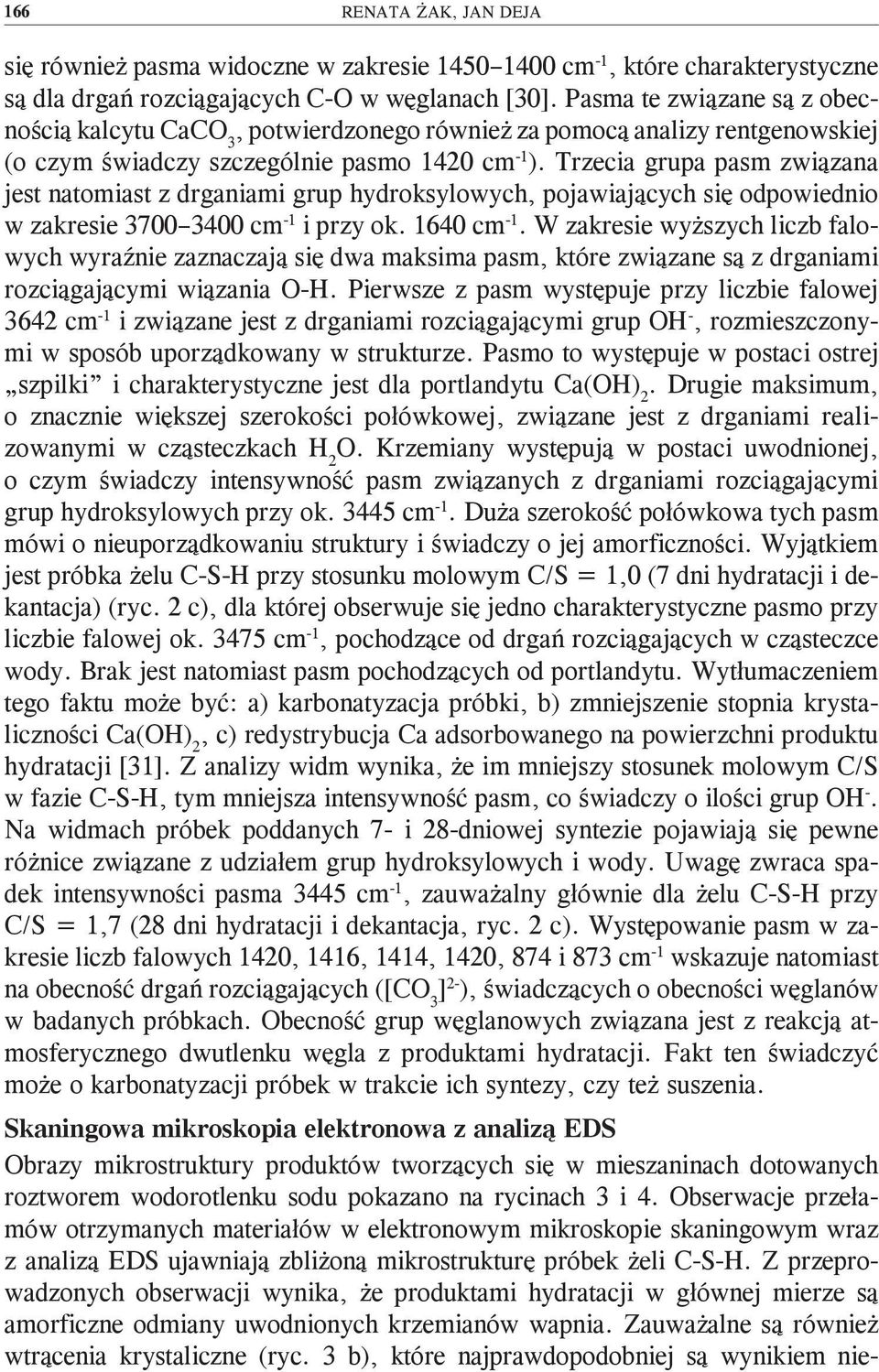 Trzecia grupa pasm związana jest natomiast z drganiami grup hydroksylowych, pojawiających się odpowiednio w zakresie 3700 3400 cm -1 i przy ok. 1640 cm -1.