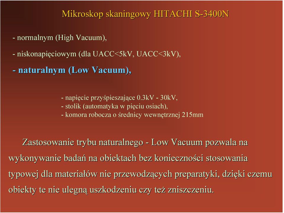 3kV - 30kV, - stolik (automatyka w pięciu osiach), - komora robocza o średnicy wewnętrznej 215mm Zastosowanie trybu