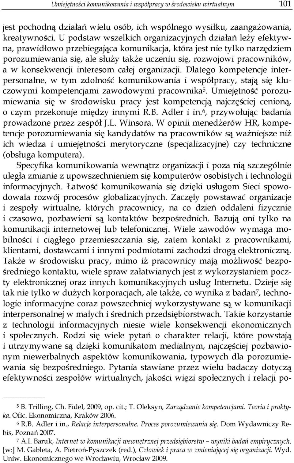 pracowników, a w konsekwencji interesom całej organizacji. Dlatego kompetencje interpersonalne, w tym zdolność komunikowania i współpracy, stają się kluczowymi kompetencjami zawodowymi pracownika 5.