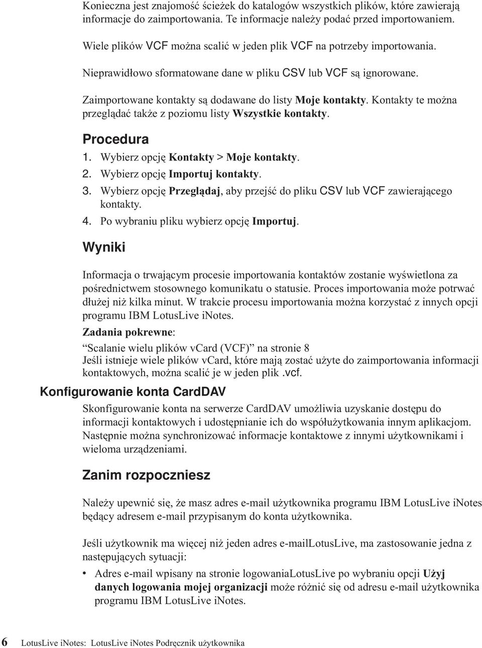 Kontakty te można przeglądać także z poziomu listy Wszystkie kontakty. 1. Wybierz opcję Kontakty > Moje kontakty. 2. Wybierz opcję Importuj kontakty. 3.