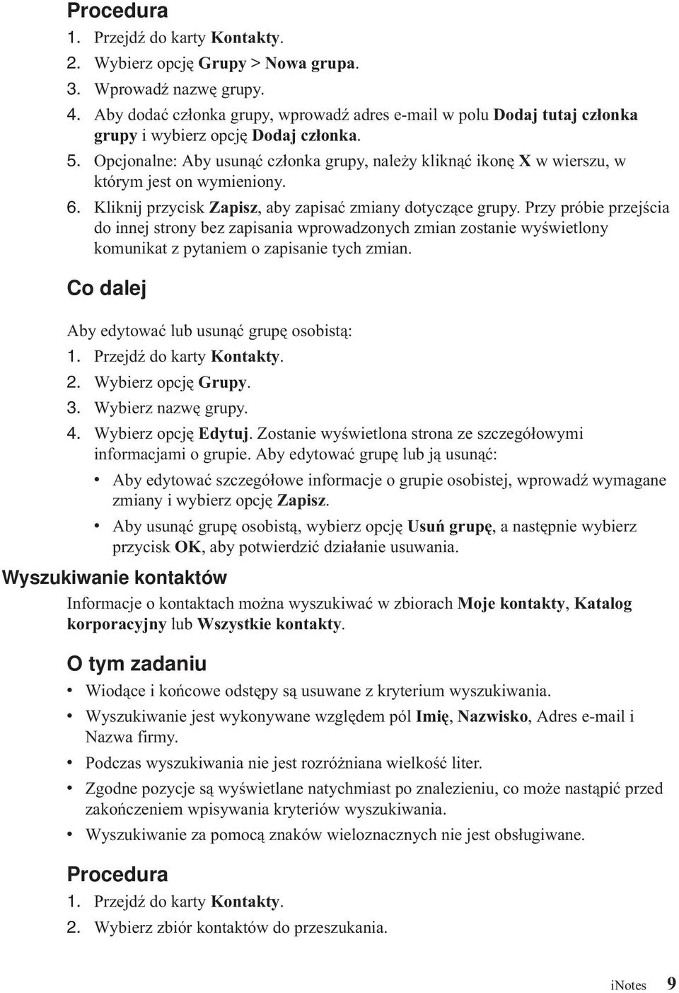 Opcjonalne: Aby usunąć członka grupy, należy kliknąć ikonę X w wierszu, w którym jest on wymieniony. 6. Kliknij przycisk Zapisz, aby zapisać zmiany dotyczące grupy.