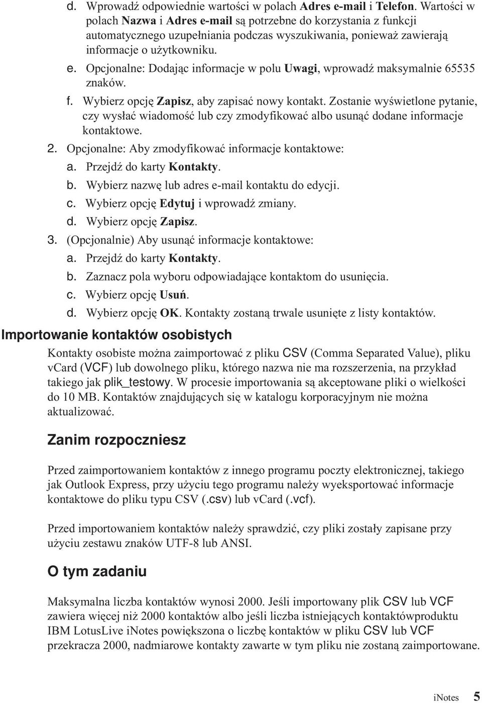 f. Wybierz opcję Zapisz, aby zapisać nowy kontakt. Zostanie wyświetlone pytanie, czy wysłać wiadomość lub czy zmodyfikować albo usunąć dodane informacje kontaktowe. 2.