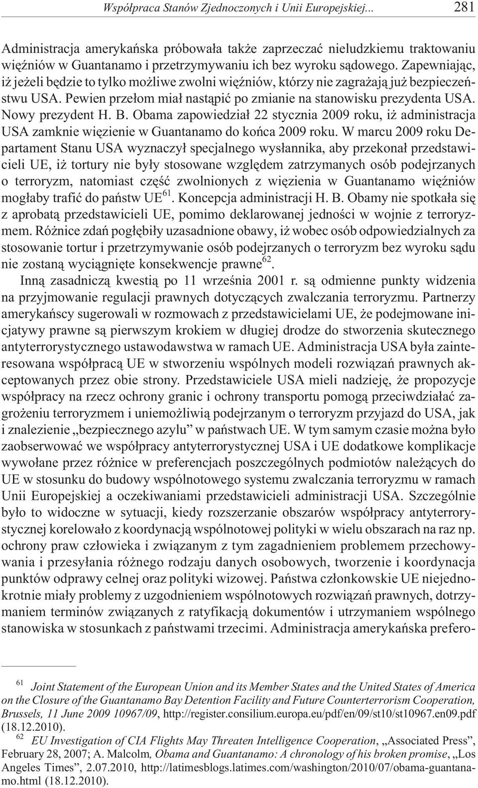 Obama zapowiedzia³ 22 stycznia 2009 roku, i administracja USA zamknie wiêzienie w Guantanamo do koñca 2009 roku.