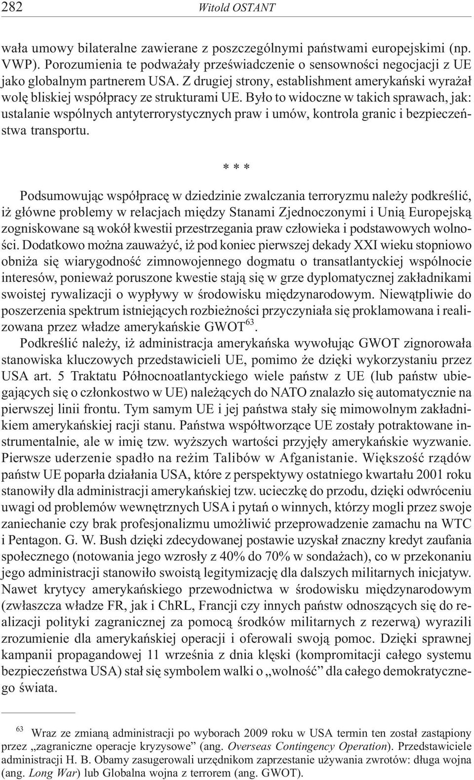 By³o to widoczne w takich sprawach, jak: ustalanie wspólnych antyterrorystycznych praw i umów, kontrola granic i bezpieczeñstwa transportu.