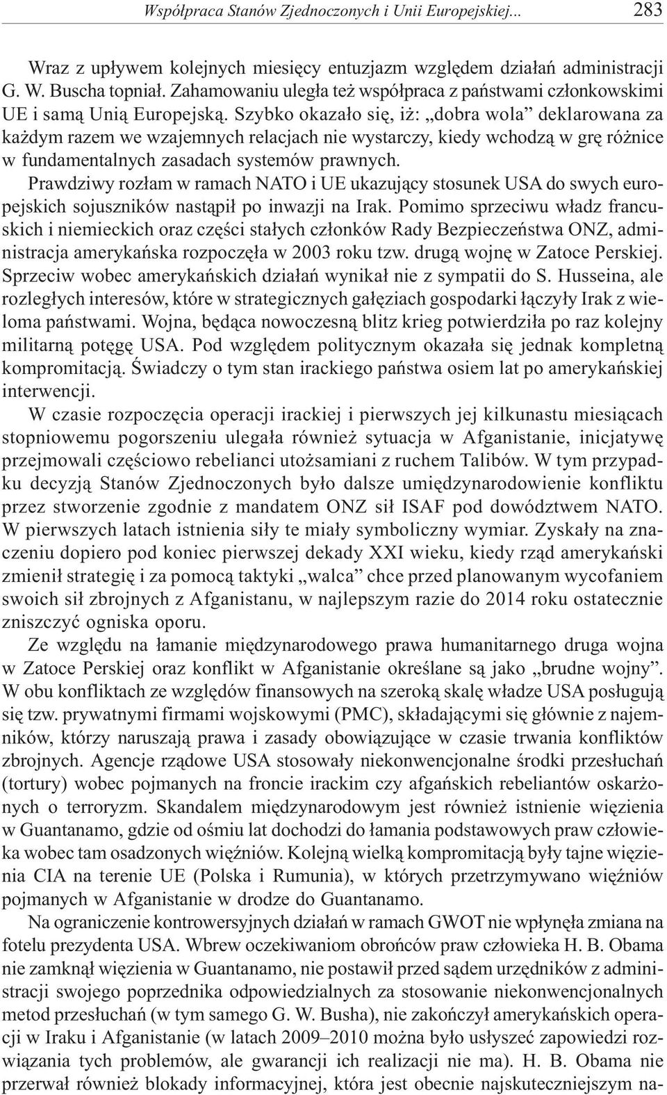 Szybko okaza³o siê, i : dobra wola deklarowana za ka dym razem we wzajemnych relacjach nie wystarczy, kiedy wchodz¹ w grê ró nice w fundamentalnych zasadach systemów prawnych.