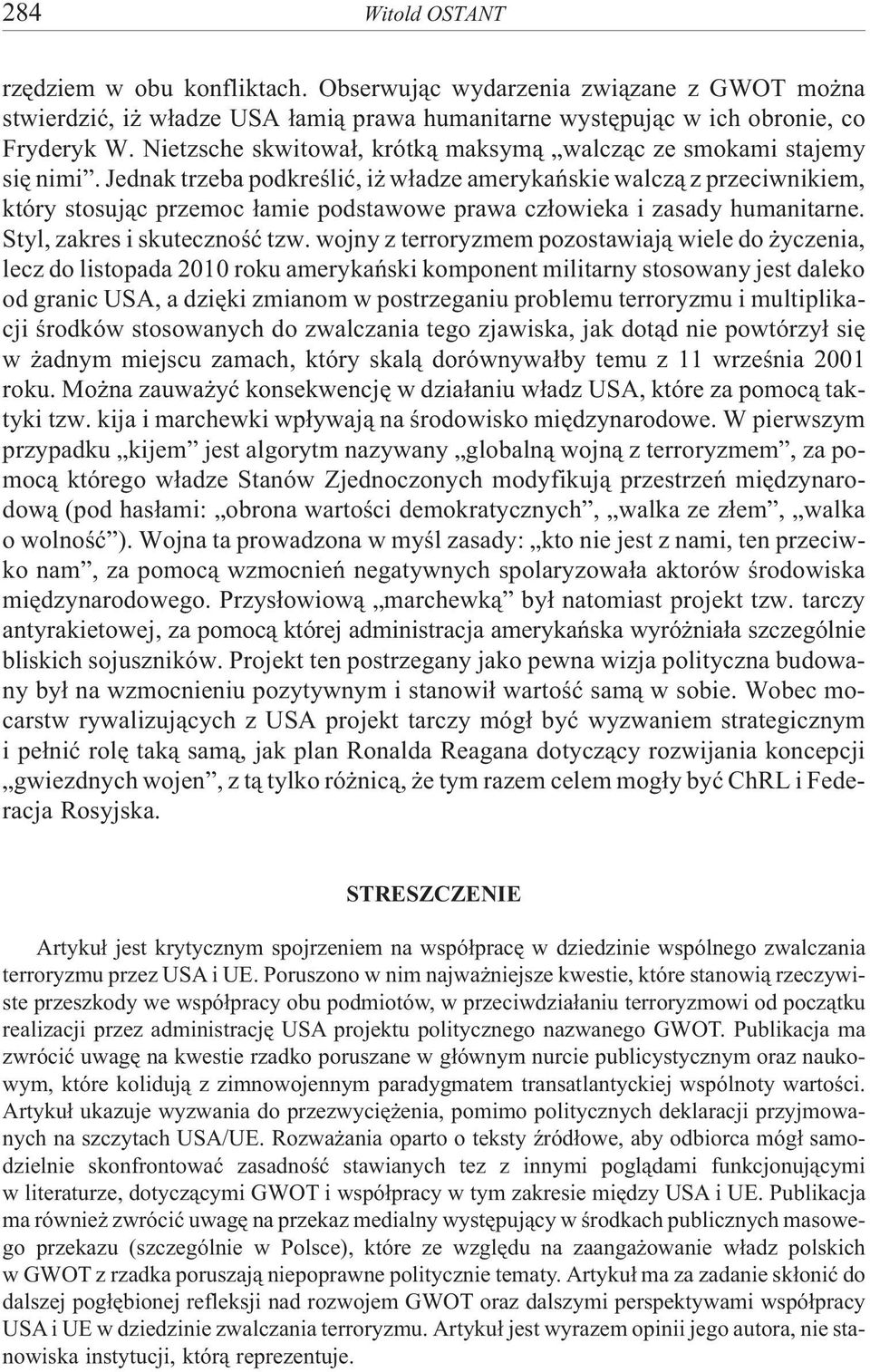 Jednak trzeba podkreœliæ, i w³adze amerykañskie walcz¹ z przeciwnikiem, który stosuj¹c przemoc ³amie podstawowe prawa cz³owieka i zasady humanitarne. Styl, zakres i skutecznoœæ tzw.