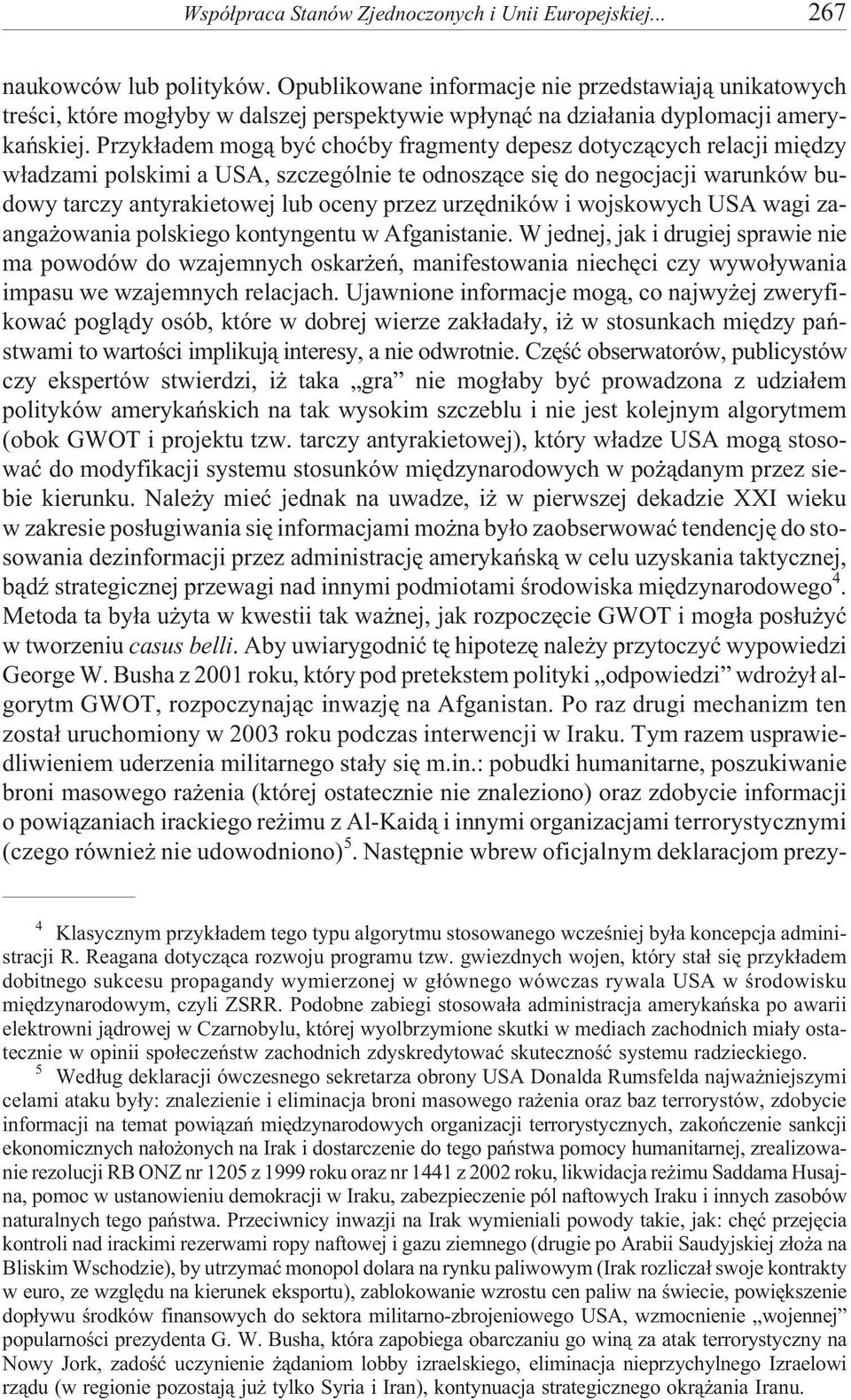 Przyk³adem mog¹ byæ choæby fragmenty depesz dotycz¹cych relacji miêdzy w³adzami polskimi a USA, szczególnie te odnosz¹ce siê do negocjacji warunków budowy tarczy antyrakietowej lub oceny przez