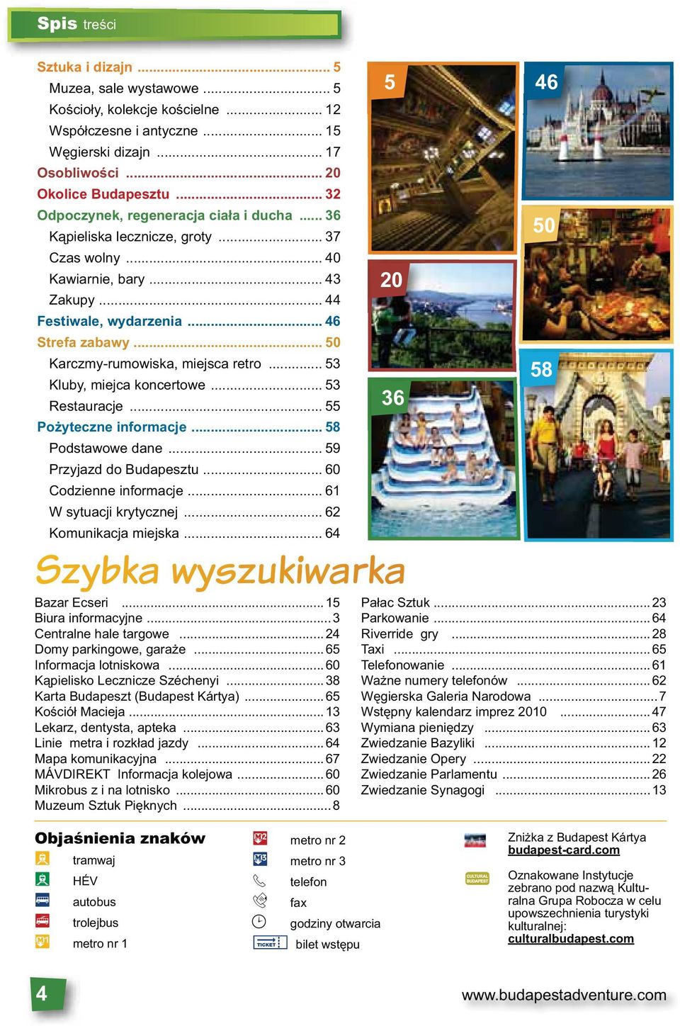 .. 50 Karczmy-rumowiska, miejsca retro... 53 Kluby, miejca koncertowe... 53 Restauracje... 55 Pożyteczne informacje... 58 Podstawowe dane... 59 Przyjazd do Budapesztu... 60 Codzienne informacje.