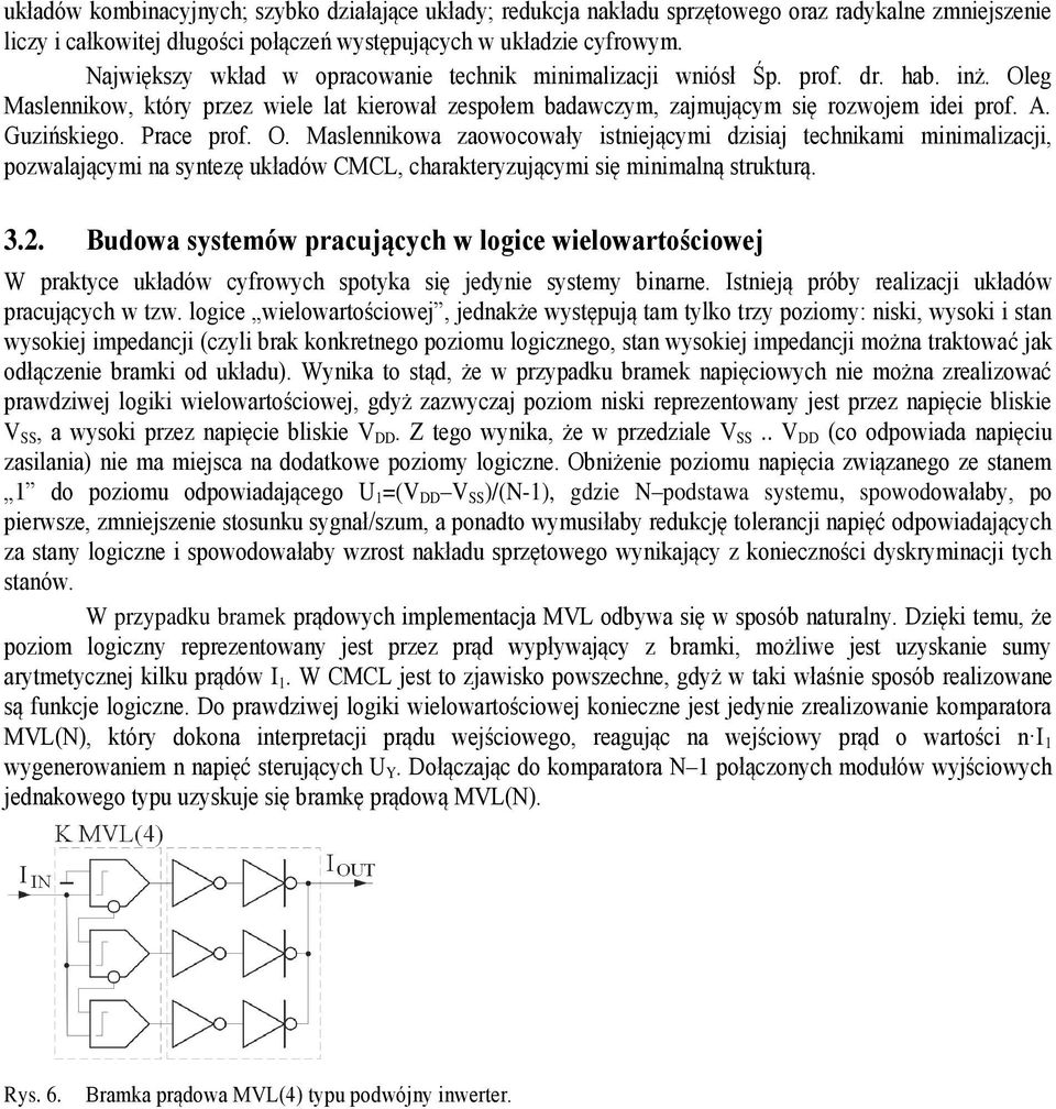 Prace prof. O. Maslennikowa zaowocował istniejącmi dzisiaj technikami minimalizacji, pozwalającmi na sntezę układów CMCL, charakterzującmi się minimalną strukturą. 3.