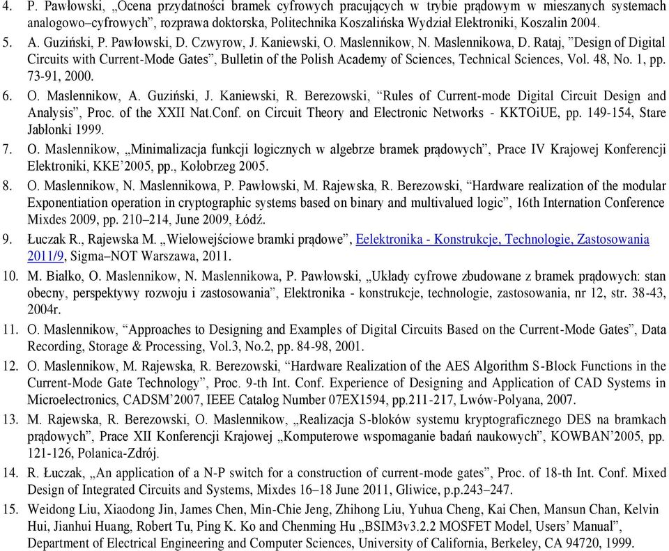 Rataj, Design of Digital Circuits with Current-Mode Gates, Bulletin of the Polish Academ of Sciences, Technical Sciences, Vol. 48, No., pp. 73-9,. 6. O. Maslennikow, A. Guziński, J. Kaniewski, R.