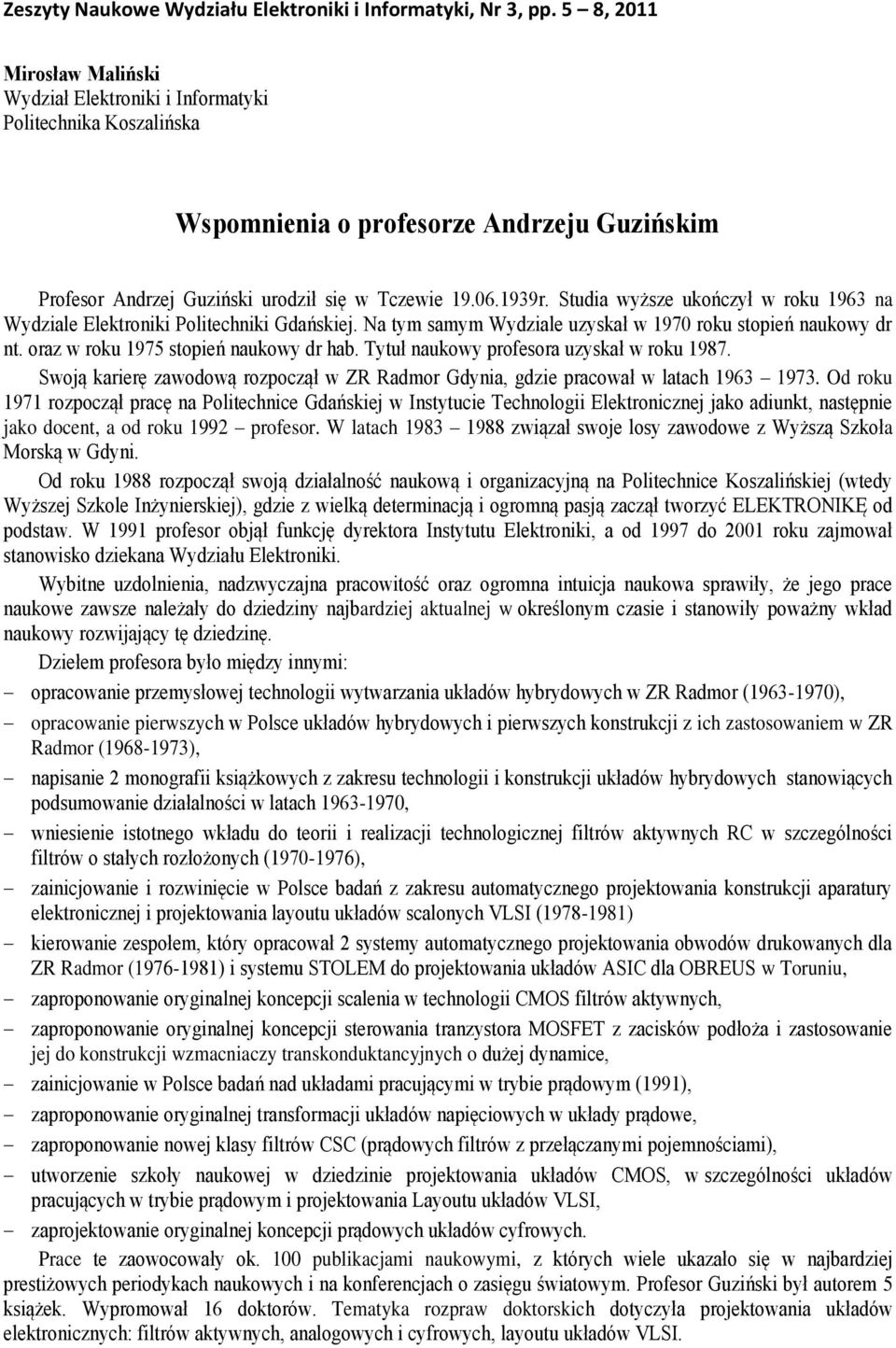 Studia wższe ukończł w roku 963 na Wdziale Elektroniki Politechniki Gdańskiej. Na tm samm Wdziale uzskał w 97 roku stopień naukow dr nt. oraz w roku 975 stopień naukow dr hab.