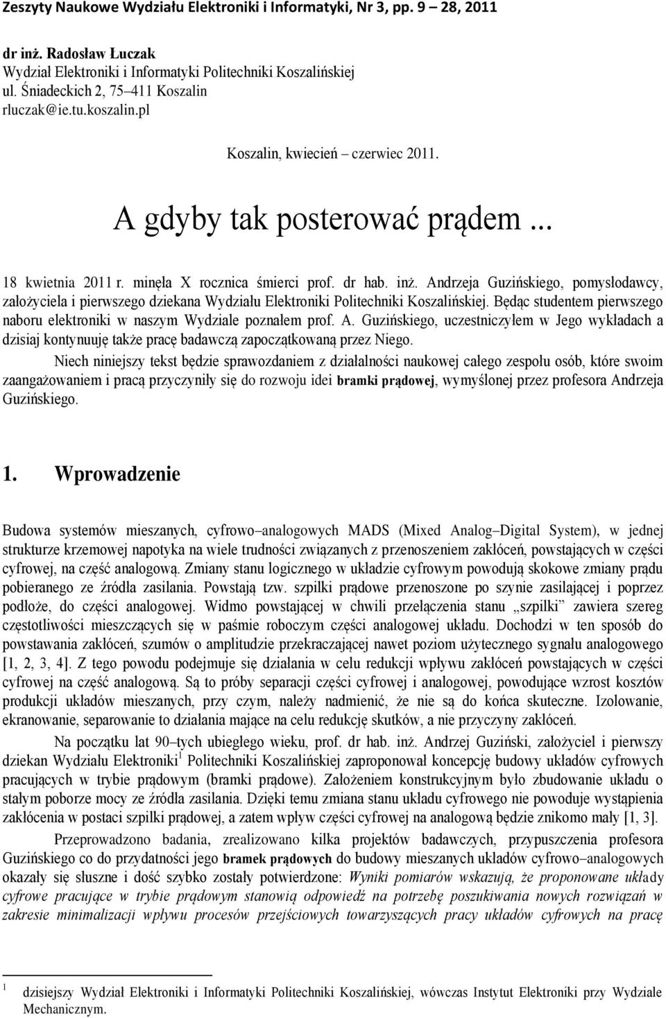 Andrzeja Guzińskiego, pomsłodawc, założciela i pierwszego dziekana Wdziału Elektroniki Politechniki Koszalińskiej. Będąc studentem pierwszego naboru elektroniki w naszm Wdziale poznałem prof. A.