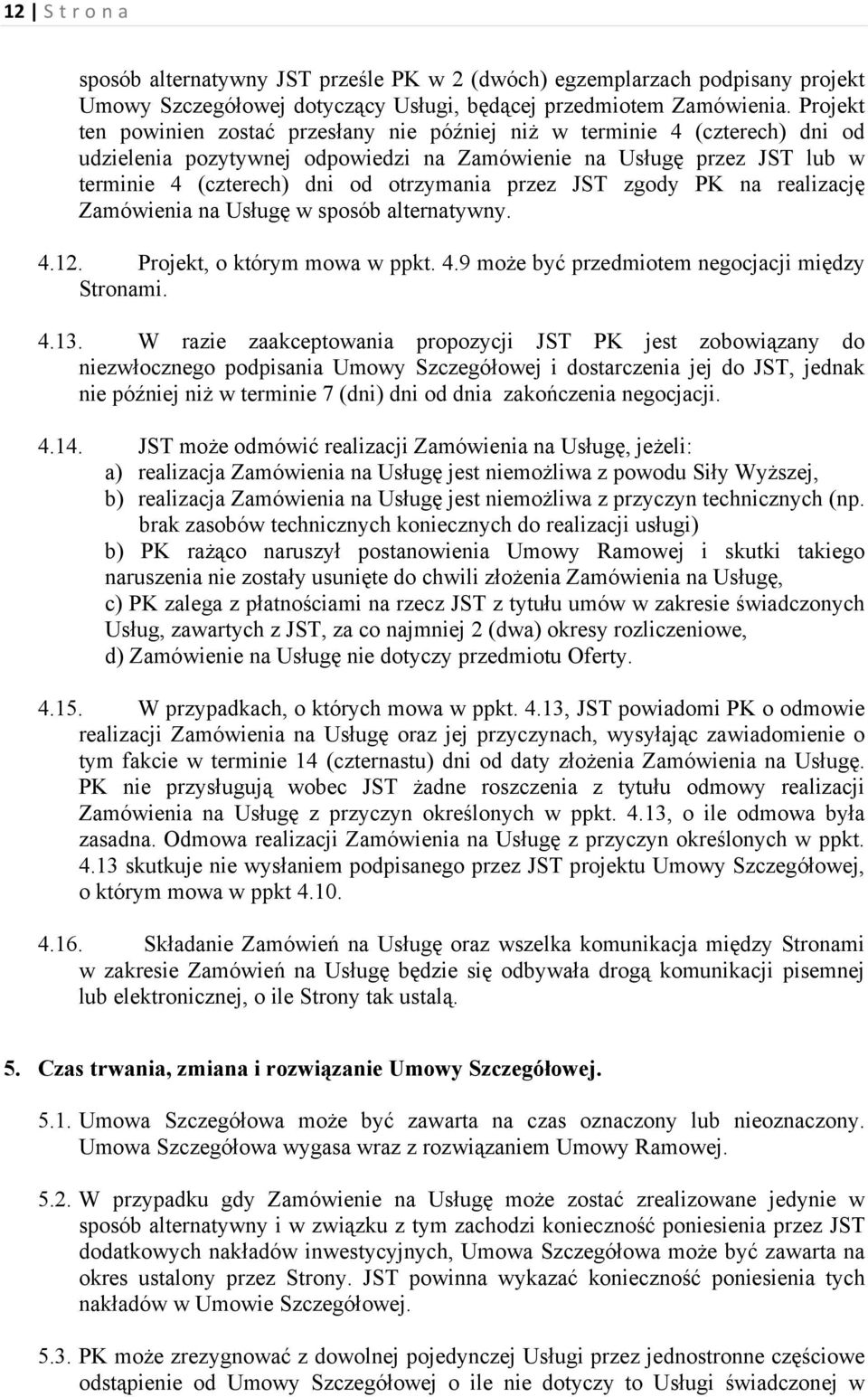 przez JST zgody PK na realizację Zamówienia na Usługę w sposób alternatywny. 4.12. Projekt, o którym mowa w ppkt. 4.9 może być przedmiotem negocjacji między Stronami. 4.13.