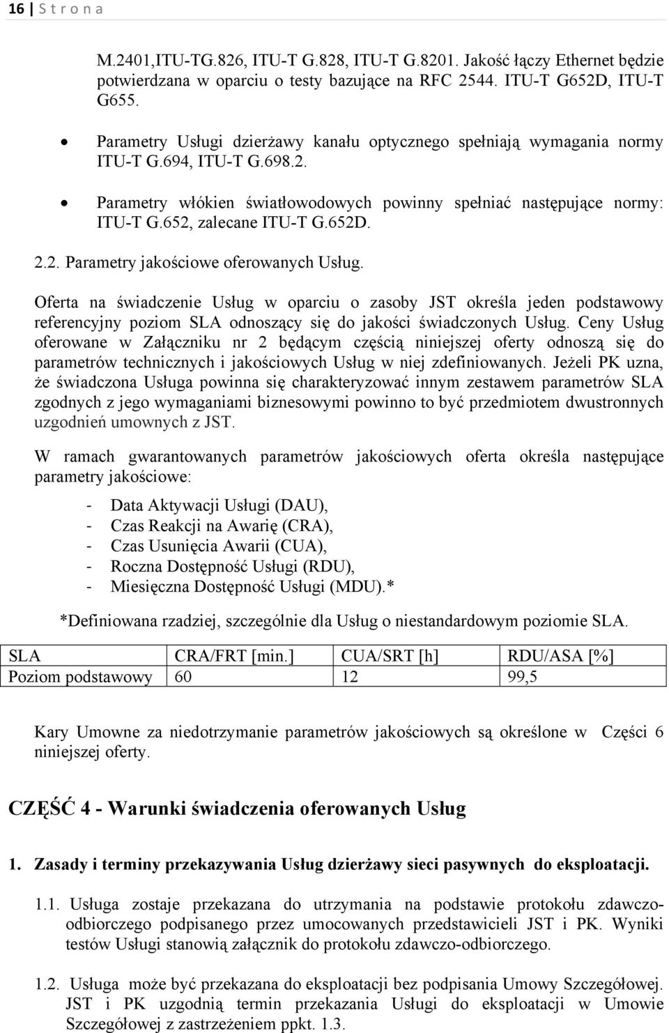 652D. 2.2. Parametry jakościowe oferowanych Usług. Oferta na świadczenie Usług w oparciu o zasoby JST określa jeden podstawowy referencyjny poziom SLA odnoszący się do jakości świadczonych Usług.