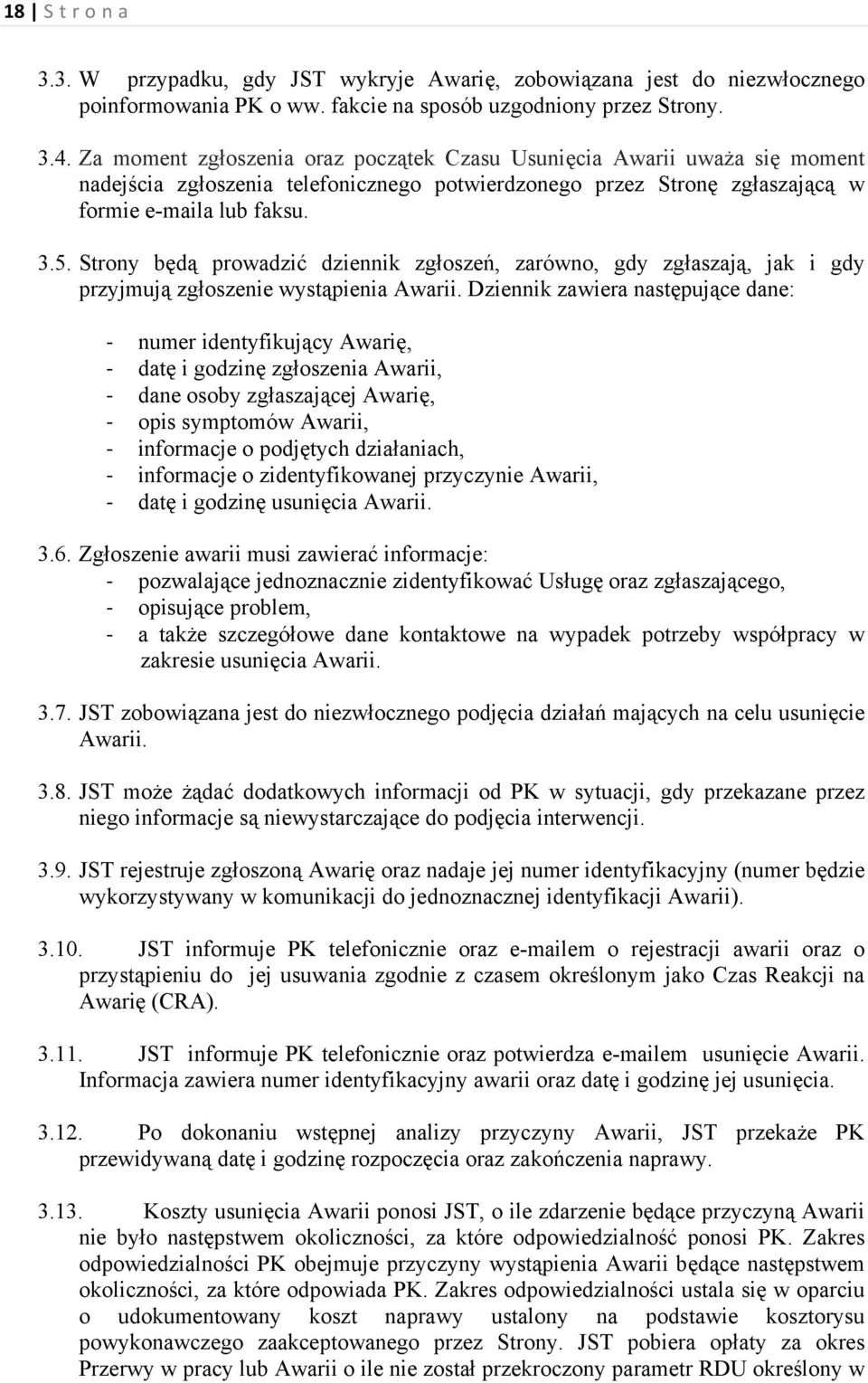 Strony będą prowadzić dziennik zgłoszeń, zarówno, gdy zgłaszają, jak i gdy przyjmują zgłoszenie wystąpienia Awarii.