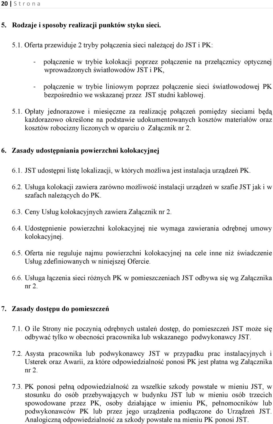 liniowym poprzez połączenie sieci światłowodowej PK bezpośrednio we wskazanej przez JST studni kablowej. 5.1.