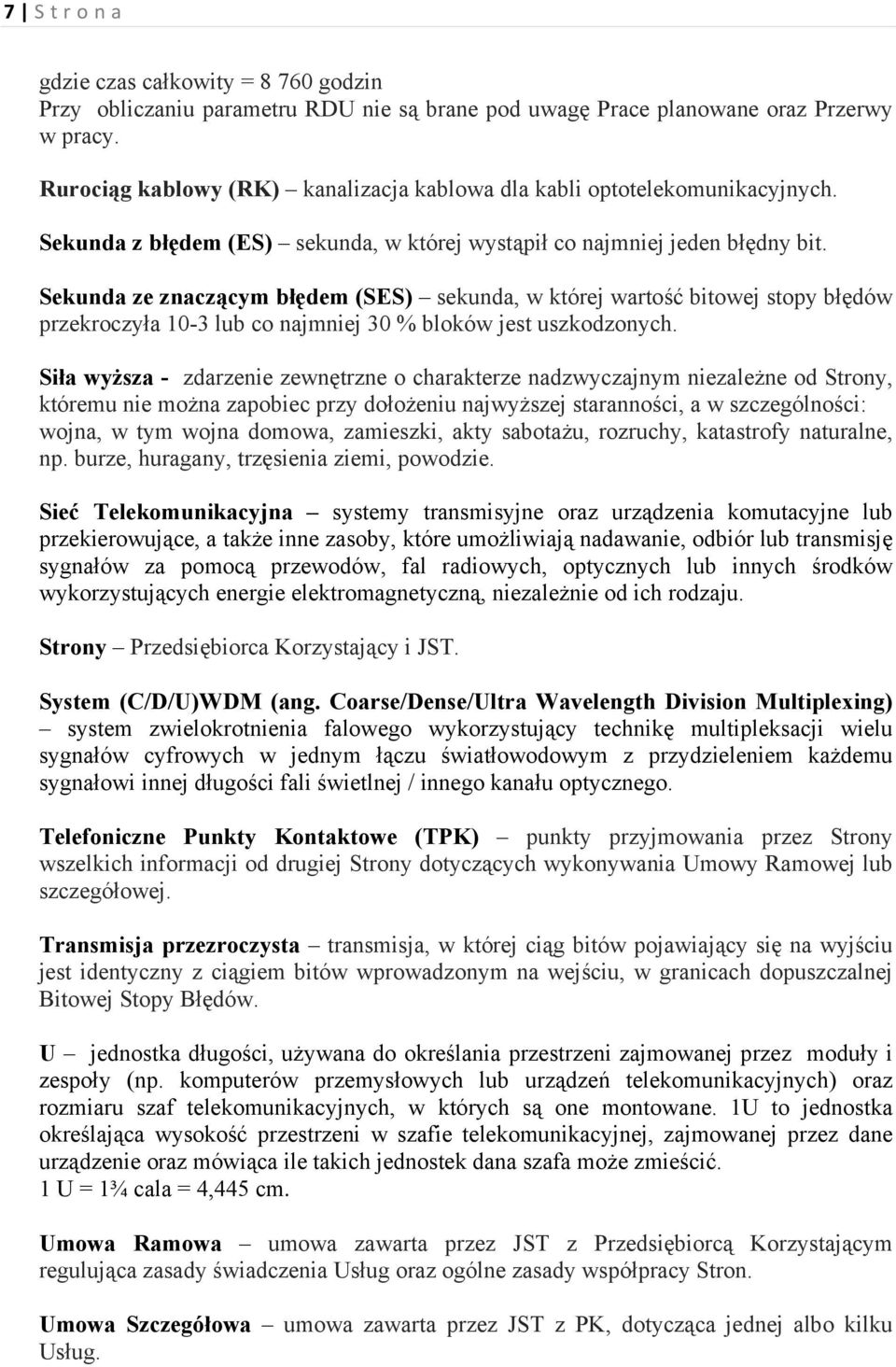 Sekunda ze znaczącym błędem (SES) sekunda, w której wartość bitowej stopy błędów przekroczyła 10-3 lub co najmniej 30 % bloków jest uszkodzonych.