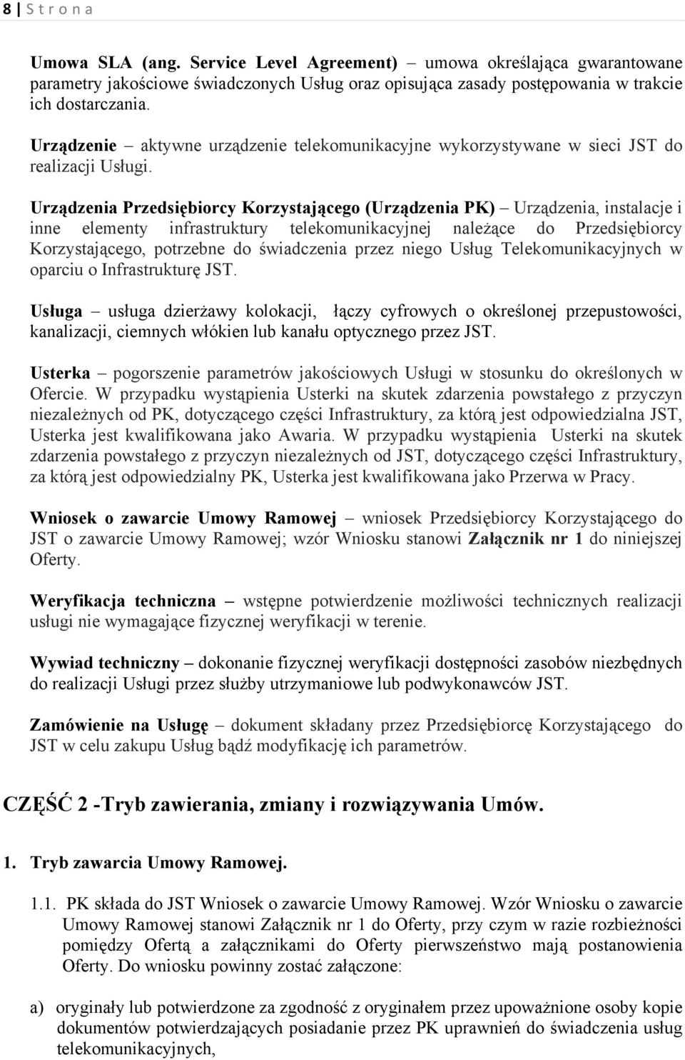 Urządzenia Przedsiębiorcy Korzystającego (Urządzenia PK) Urządzenia, instalacje i inne elementy infrastruktury telekomunikacyjnej należące do Przedsiębiorcy Korzystającego, potrzebne do świadczenia