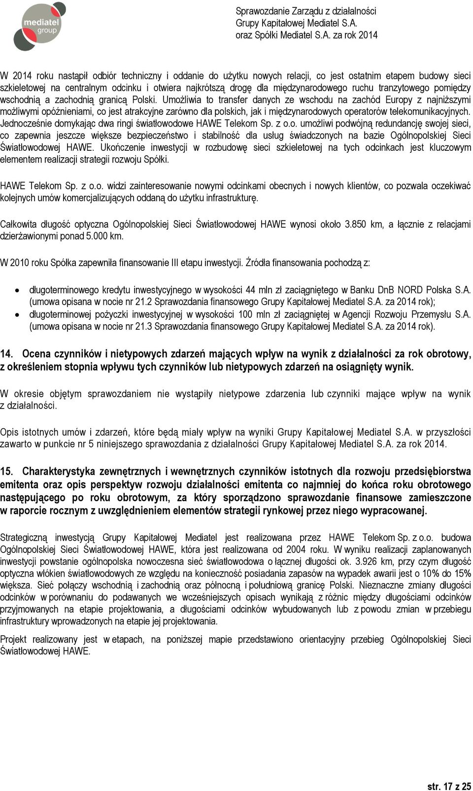 Umożliwia to transfer danych ze wschodu na zachód Europy z najniższymi możliwymi opóźnieniami, co jest atrakcyjne zarówno dla polskich, jak i międzynarodowych operatorów telekomunikacyjnych.