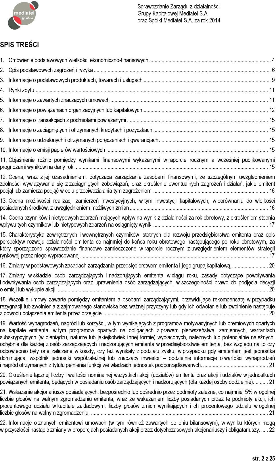 Informacje o zaciągniętych i otrzymanych kredytach i pożyczkach... 15 9. Informacje o udzielonych i otrzymanych poręczeniach i gwarancjach... 15 10. Informacje o emisji papierów wartościowych... 15 11.