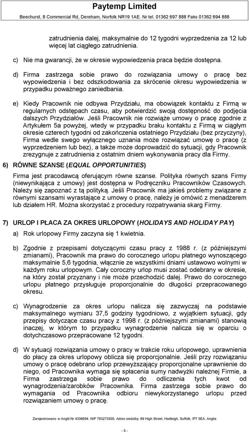 e) Kiedy Pracownik nie odbywa Przydziału, ma obowiązek kontaktu z Firmą w regularnych odstępach czasu, aby potwierdzić swoją dostępność do podjęcia dalszych Przydziałów.