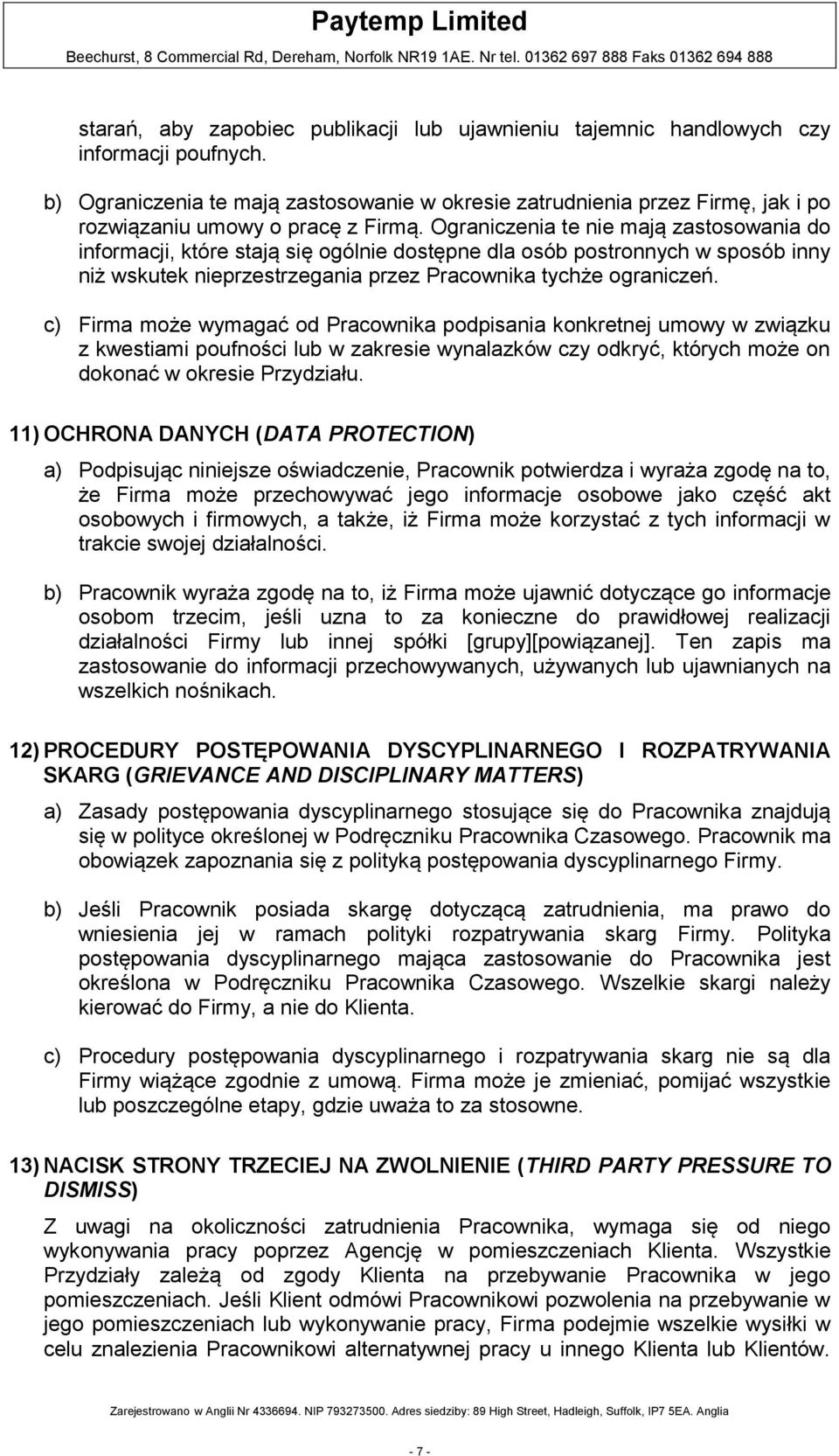 Ograniczenia te nie mają zastosowania do informacji, które stają się ogólnie dostępne dla osób postronnych w sposób inny niż wskutek nieprzestrzegania przez Pracownika tychże ograniczeń.