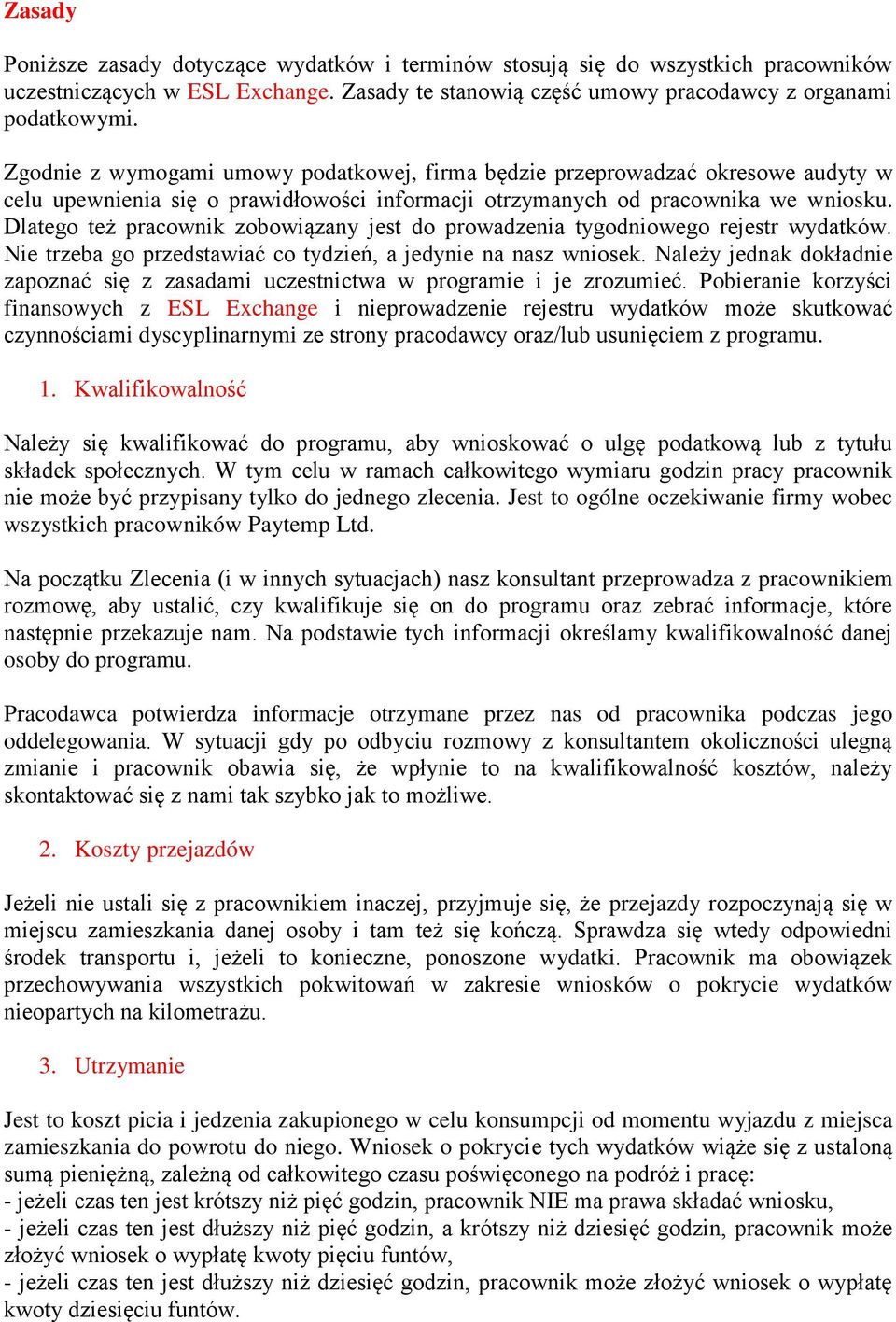 Dlatego też pracownik zobowiązany jest do prowadzenia tygodniowego rejestr wydatków. Nie trzeba go przedstawiać co tydzień, a jedynie na nasz wniosek.