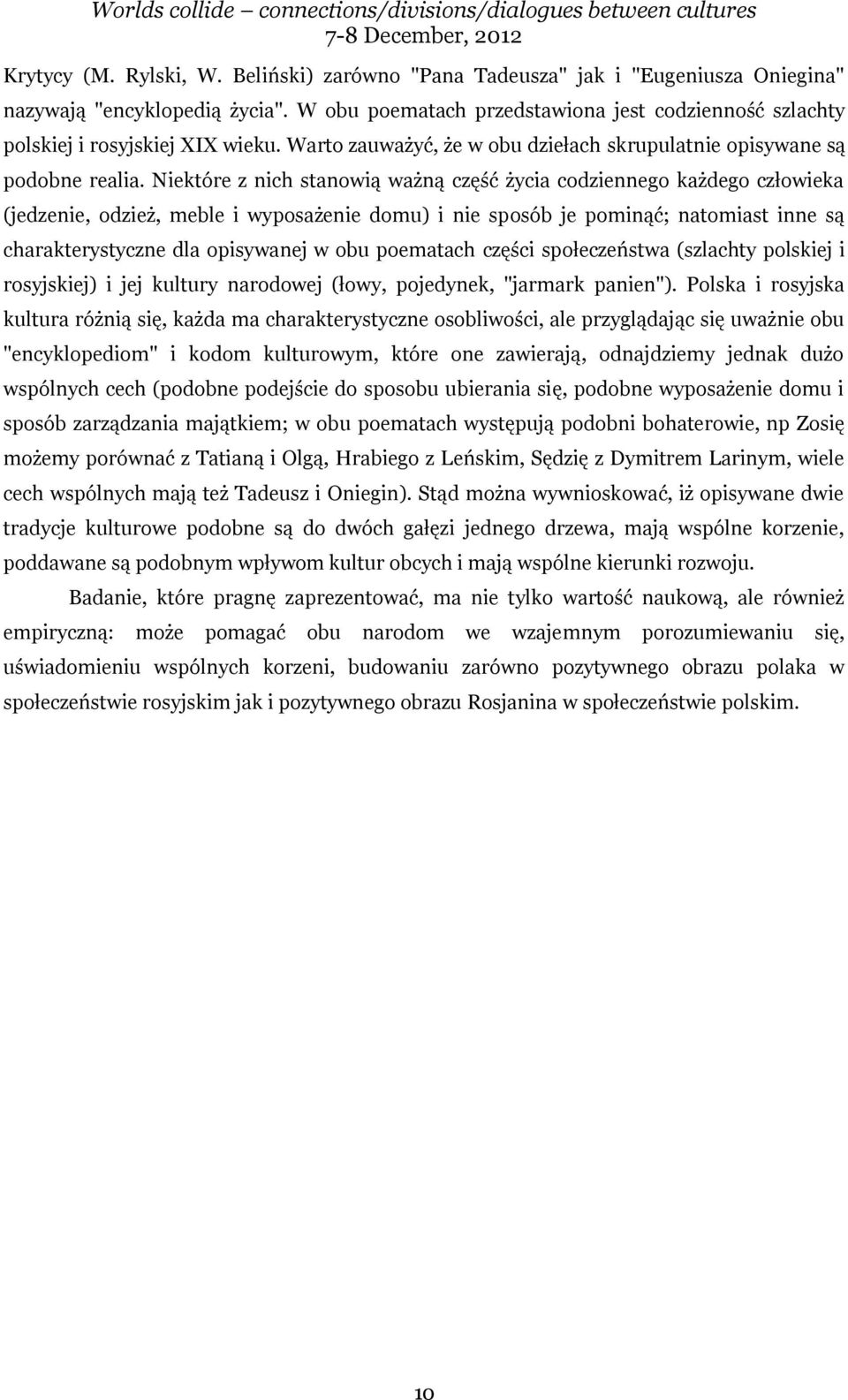 Niektóre z nich stanowią ważną część życia codziennego każdego człowieka (jedzenie, odzież, meble i wyposażenie domu) i nie sposób je pominąć; natomiast inne są charakterystyczne dla opisywanej w obu