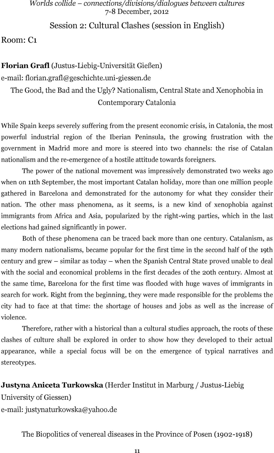 Nationalism, Central State and Xenophobia in Contemporary Catalonia While Spain keeps severely suffering from the present economic crisis, in Catalonia, the most powerful industrial region of the