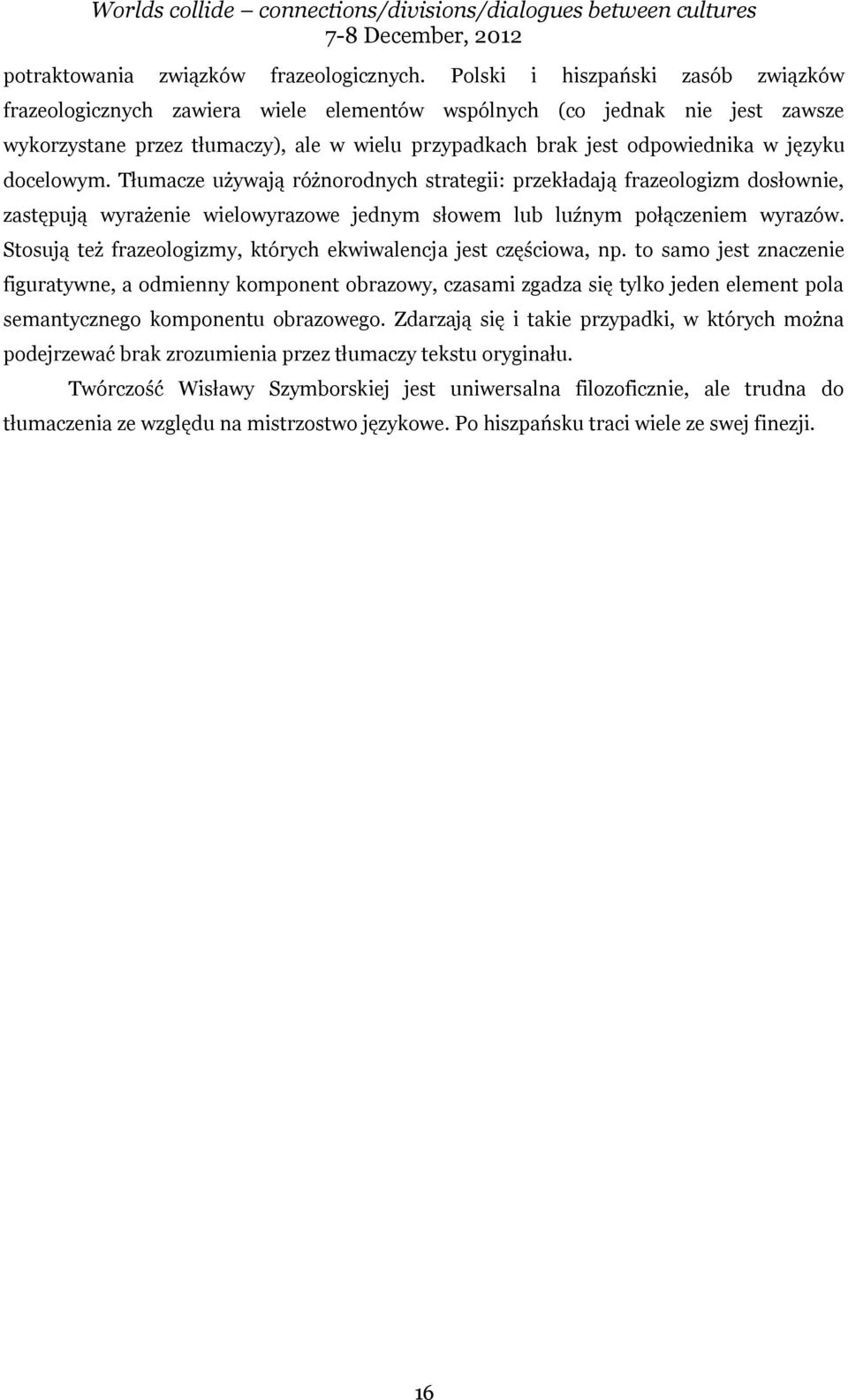 docelowym. Tłumacze używają różnorodnych strategii: przekładają frazeologizm dosłownie, zastępują wyrażenie wielowyrazowe jednym słowem lub luźnym połączeniem wyrazów.