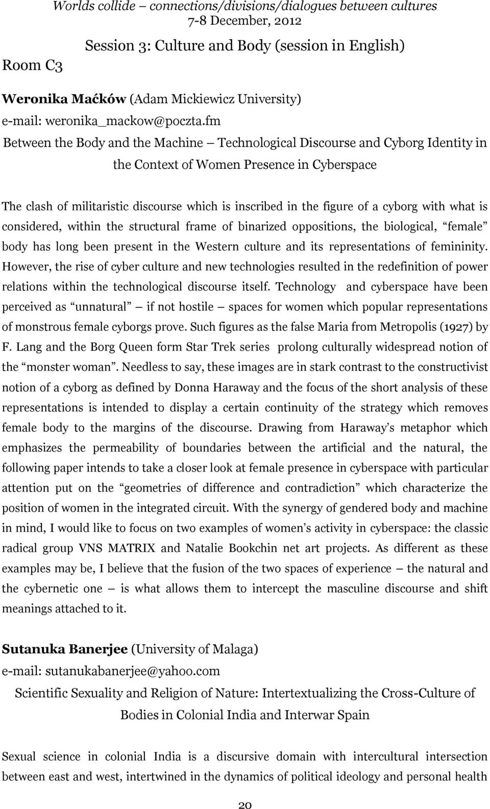 a cyborg with what is considered, within the structural frame of binarized oppositions, the biological, female body has long been present in the Western culture and its representations of femininity.