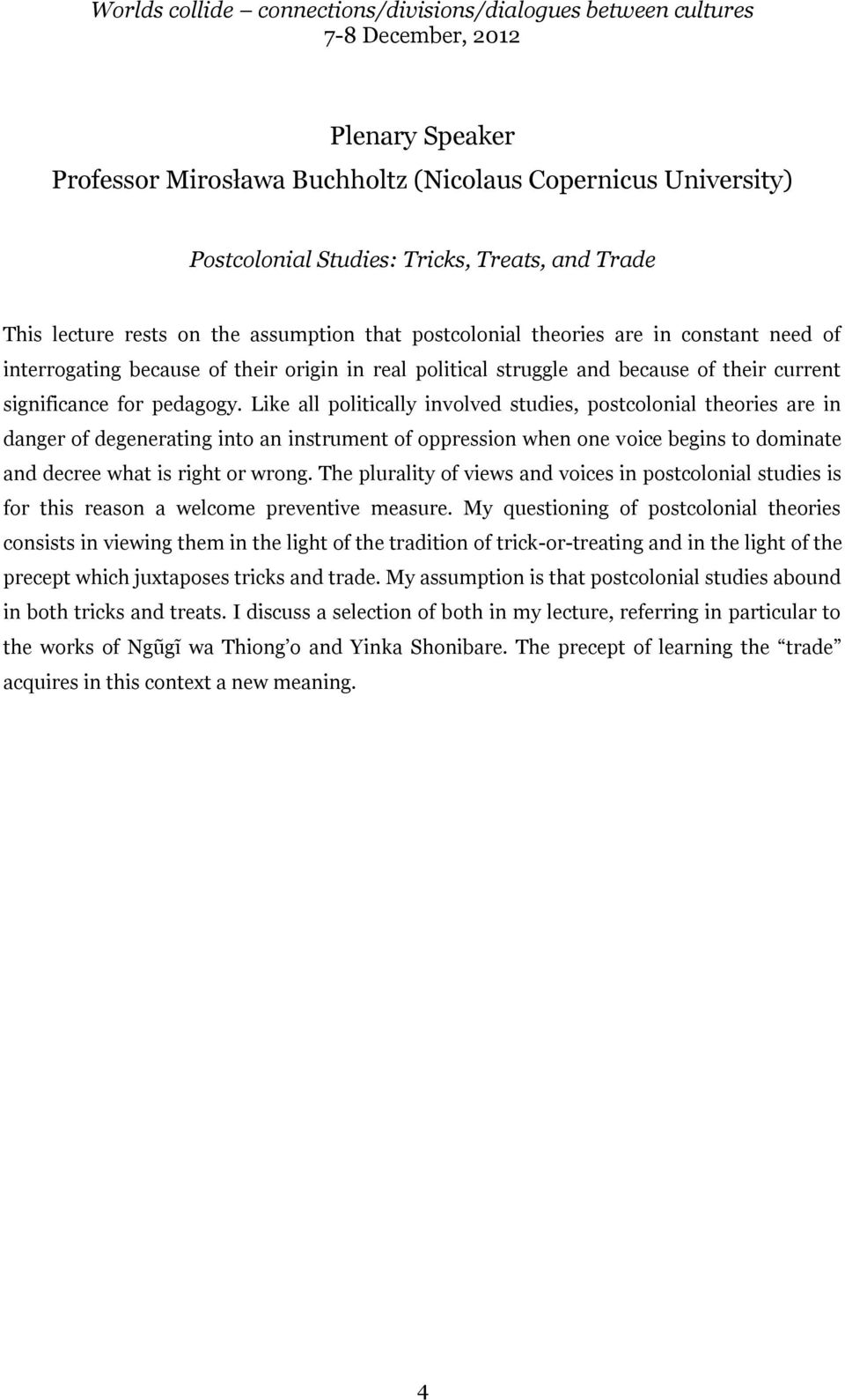 Like all politically involved studies, postcolonial theories are in danger of degenerating into an instrument of oppression when one voice begins to dominate and decree what is right or wrong.