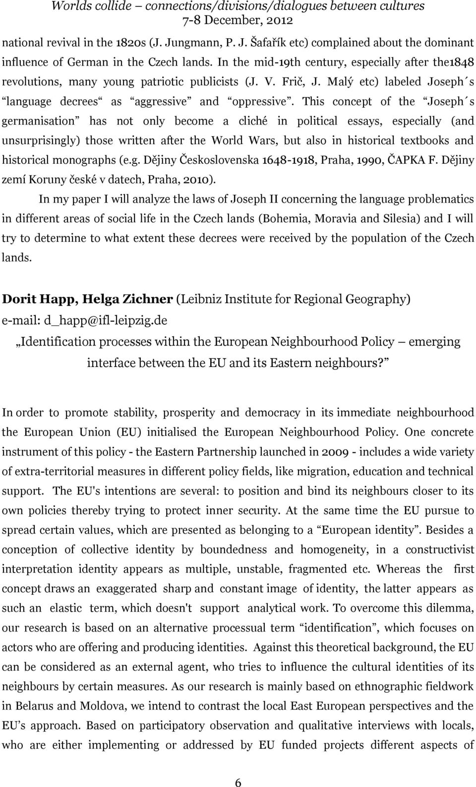 This concept of the Joseph s germanisation has not only become a cliché in political essays, especially (and unsurprisingly) those written after the World Wars, but also in historical textbooks and